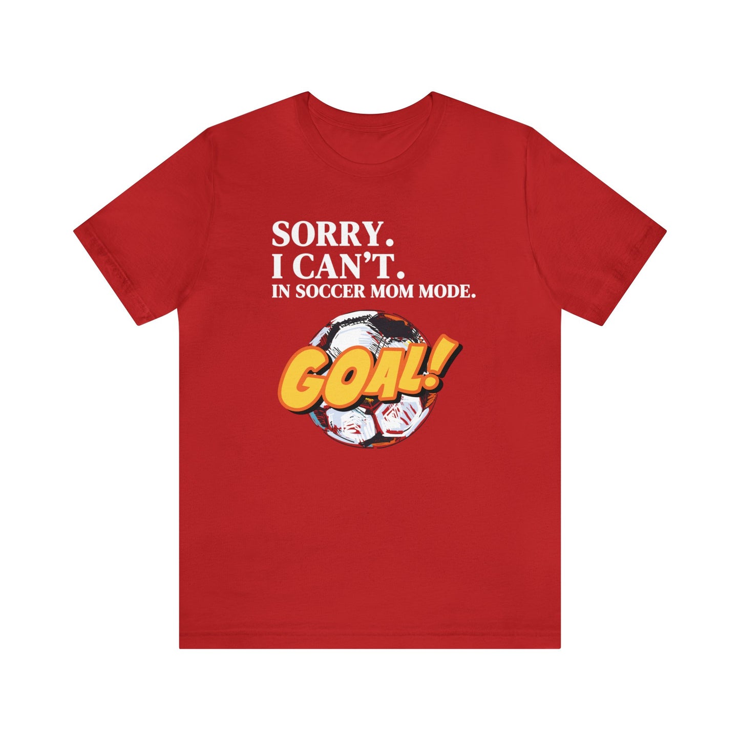 "Sorry. I Can't. In Soccer Mom Mode." T-Shirt | Trendy Soccer Mom Tee | Soccer Mom Shirt | Funny Soccer Mom Tee | Gifts for Soccer Moms | Soccer Mama Shirt | Mother's Day Gift Ideas for Mom | Christmas Gifts for Moms