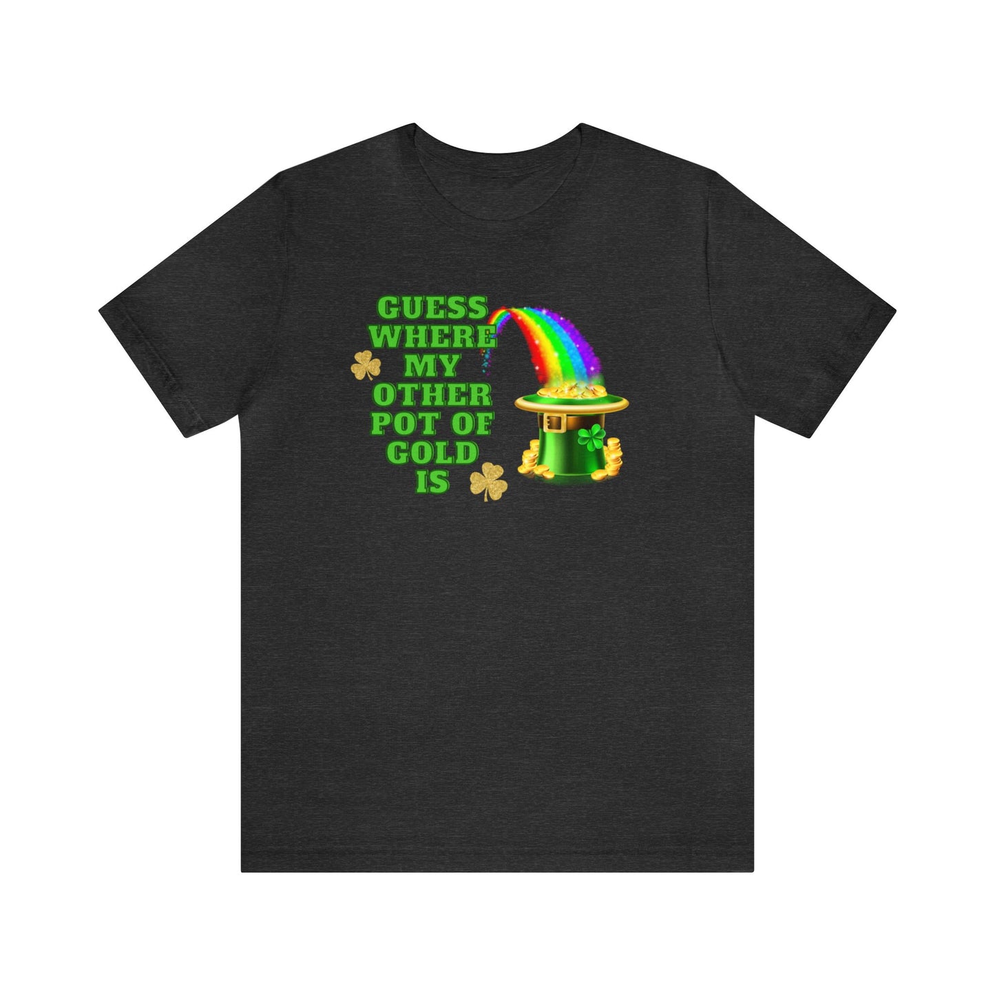 "Guess Where My Other Pot of Gold Is" T-Shirt | Funny St. Patty's Day for Ladies | Humorous St. Paddy's Day Womens Tee | St. Patricks Day Pot of Gold Shirt for Her | St. Patricks Day Tee Shirt for Her