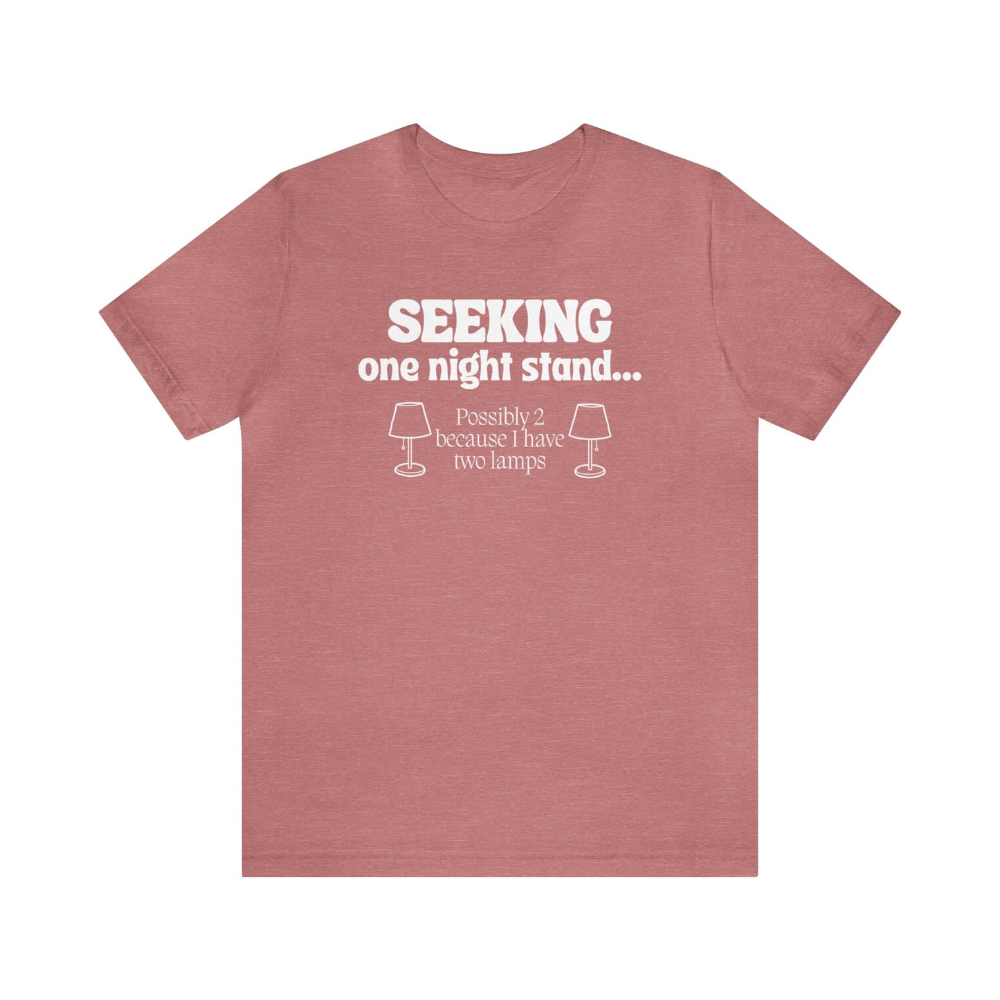 "Seeking One Night Stand... Possibly 2 Because I Have Two Lamps" T-Shirt | Funny Women's Shirt | Gifts for Her | Sarcastic Women's Apparel for Everyday Wear | Humorous Shirt for Ladies | Celebrate Your Comedic Side | Funny Tee