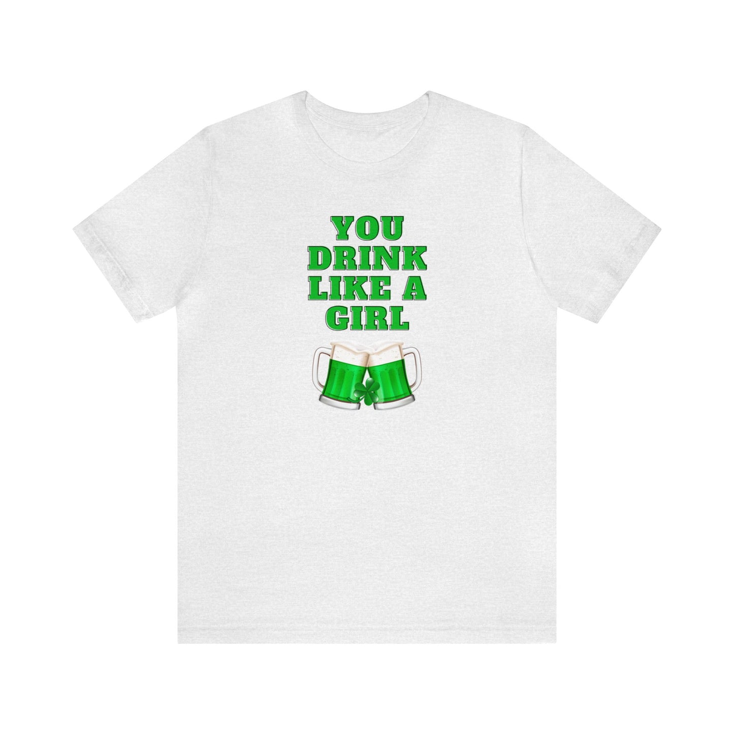 "You Drink Like A Girl" T-Shirt | Funny St. Patrick's Day Shirt for Women | St. Patty's Day Tee for Moms | St. Paddy's Graphic Tee for Women | St. Patricks Day Apparel | Ladies Humorous St. Patty's Holiday Tee Shirt