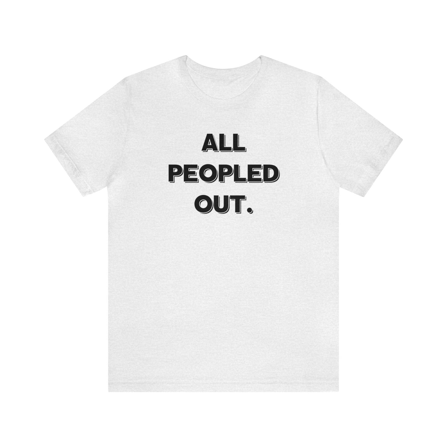 "All Peopled Out" T-Shirt | Sarcastic Women's Shirt | Funny Women's Shirt for Introverts | Simple Ladies Shirt | Gift for Her | Cozy Shirt for Women | Christmas Gift Ideas for Women | Humorous Ladies Tee Shirt | Chic Tee