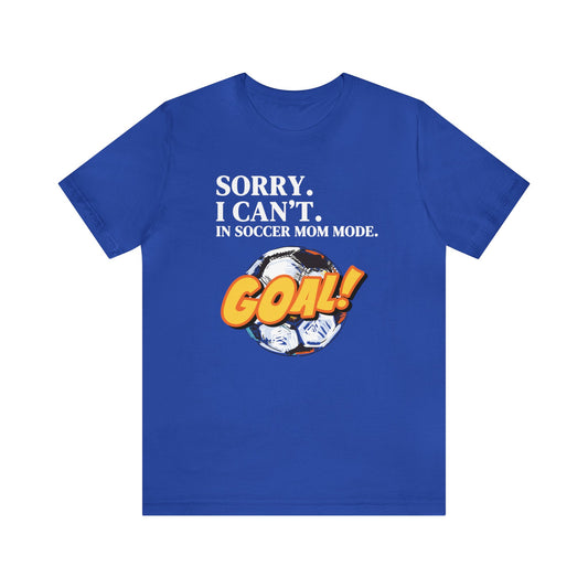 "Sorry. I Can't. In Soccer Mom Mode." T-Shirt | Trendy Soccer Mom Tee | Soccer Mom Shirt | Funny Soccer Mom Tee | Gifts for Soccer Moms | Soccer Mama Shirt | Mother's Day Gift Ideas for Mom | Christmas Gifts for Moms