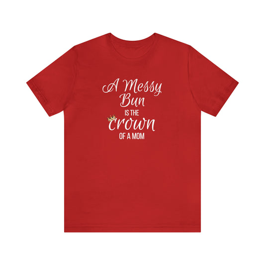 "A Messy Bun is the Crown of a Mom" T-Shirt - Messy Bun Mom Shirt | Mom Life Tee | Mama Shirt | Boy Mom Girl Mom Shirt | Trendy Mom Fashion | Mom Birthday Gift Ideas | Funny Mom Tee | Mom Apparel