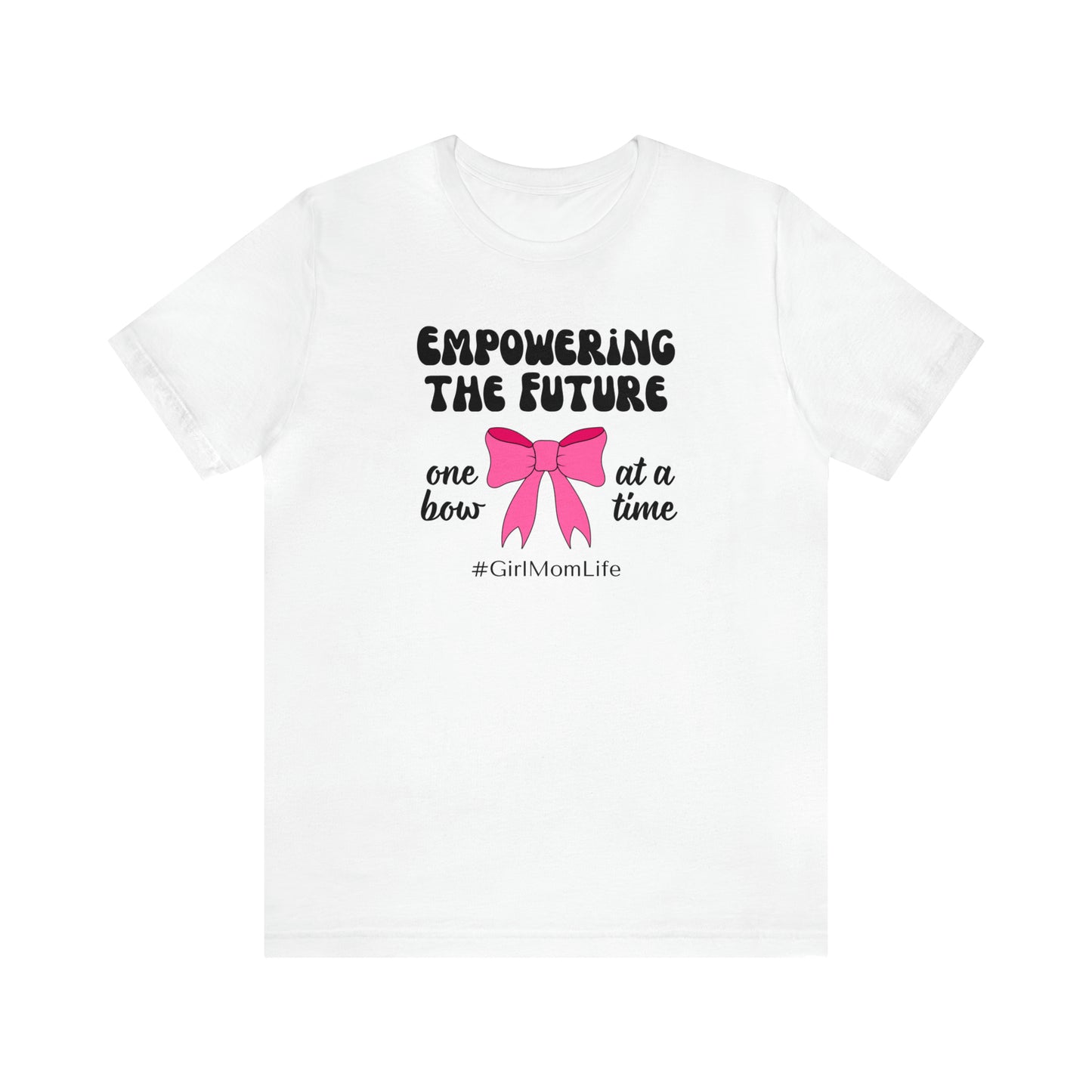 "Empowering the Future One Bow at a Time" T-Shirt | Girl Mom Shirt | Gift for Moms of Daughters | Mother's Day Gift Ideas | Girl Mama Shirt | Mom of Girls Shirt | Girl Mom Tee | Shirt for Girl Moms | Gifts for Her