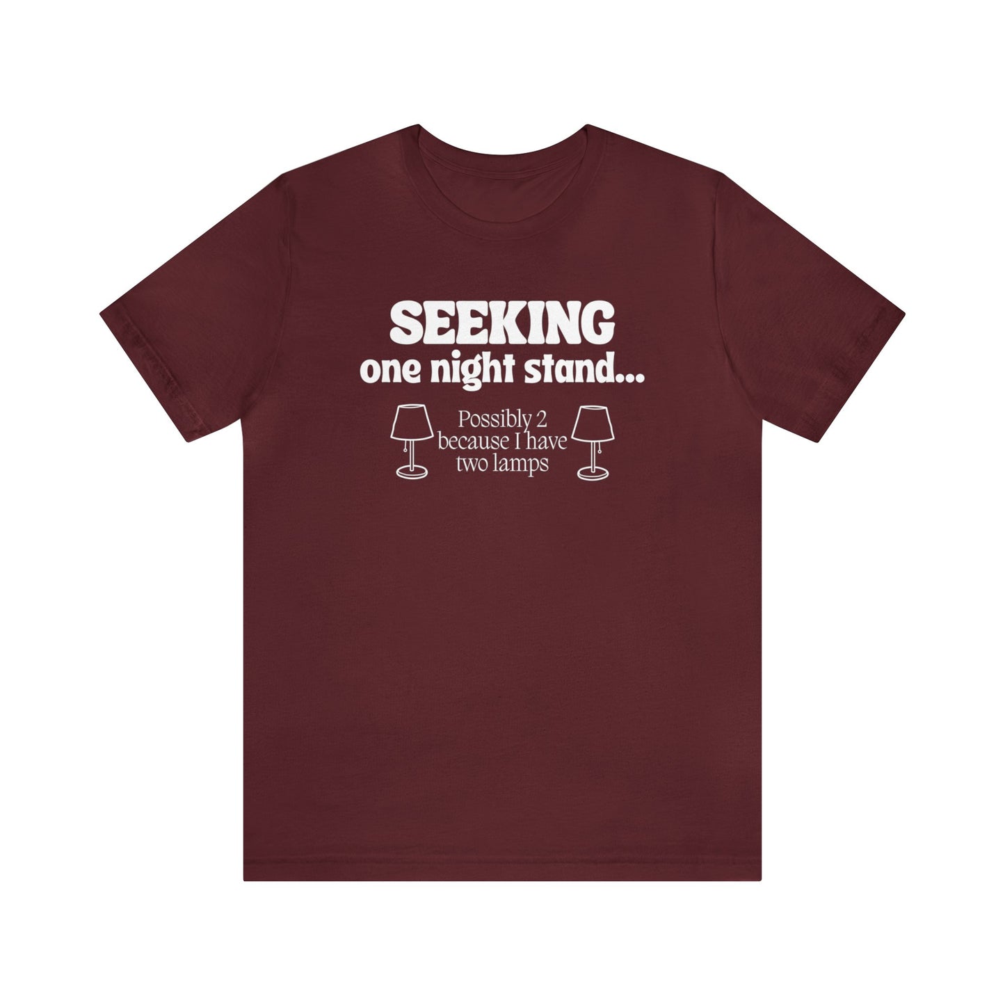 "Seeking One Night Stand... Possibly 2 Because I Have Two Lamps" T-Shirt | Funny Women's Shirt | Gifts for Her | Sarcastic Women's Apparel for Everyday Wear | Humorous Shirt for Ladies | Celebrate Your Comedic Side | Funny Tee