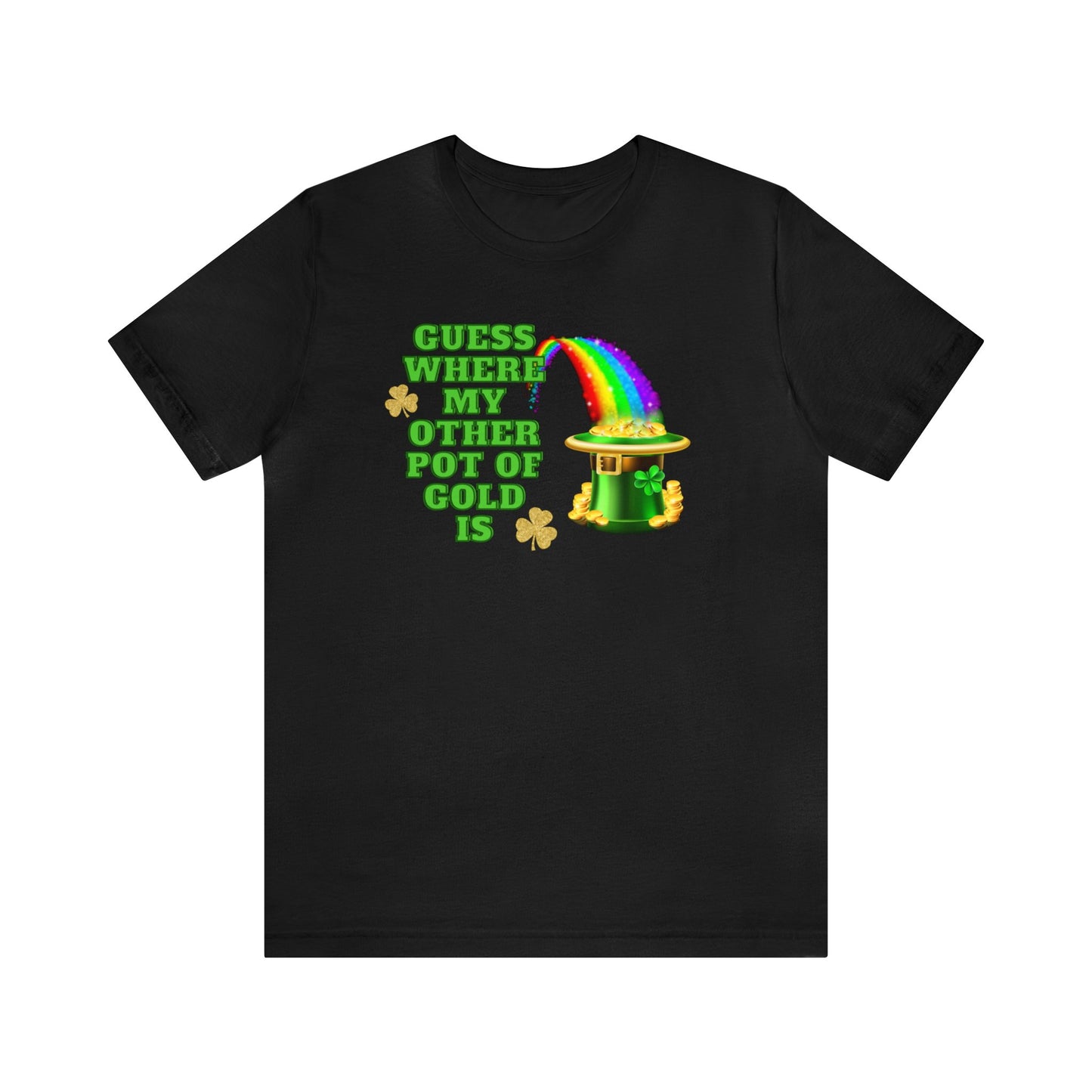 "Guess Where My Other Pot of Gold Is" T-Shirt | Funny St. Patty's Day for Ladies | Humorous St. Paddy's Day Womens Tee | St. Patricks Day Pot of Gold Shirt for Her | St. Patricks Day Tee Shirt for Her