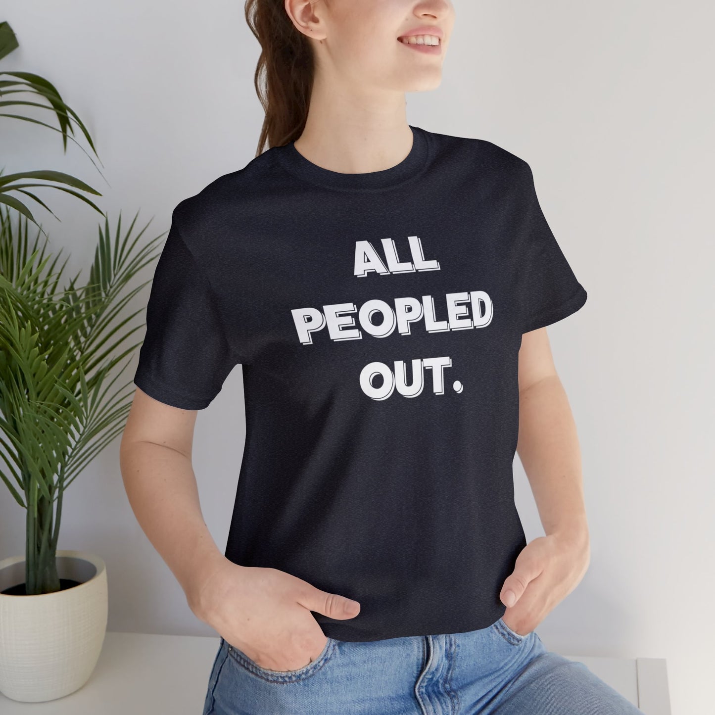 "All Peopled Out" T-Shirt | Sarcastic Women's Shirt | Funny Women's Shirt for Introverts | Simple Ladies Shirt | Gift for Her | Cozy Shirt for Women | Christmas Gift Ideas for Women | Humorous Ladies Tee Shirt | Chic Tee