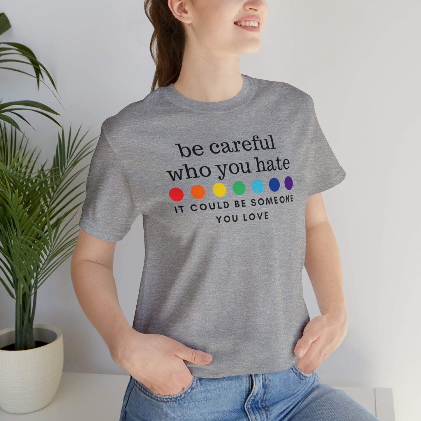 "Be Careful Who You Hate, It Could Be Someone You Love" T-Shirt | Pride Month Gift Ideas for Women | LGBTQ Shirt | Trendy LGBTQ+ Mom Shirt | Inclusive Apparel | LGBTQ Shirts | Trendy Mom Apparel | Pride Mom Tee | Kind LGBTQ+ Shirt