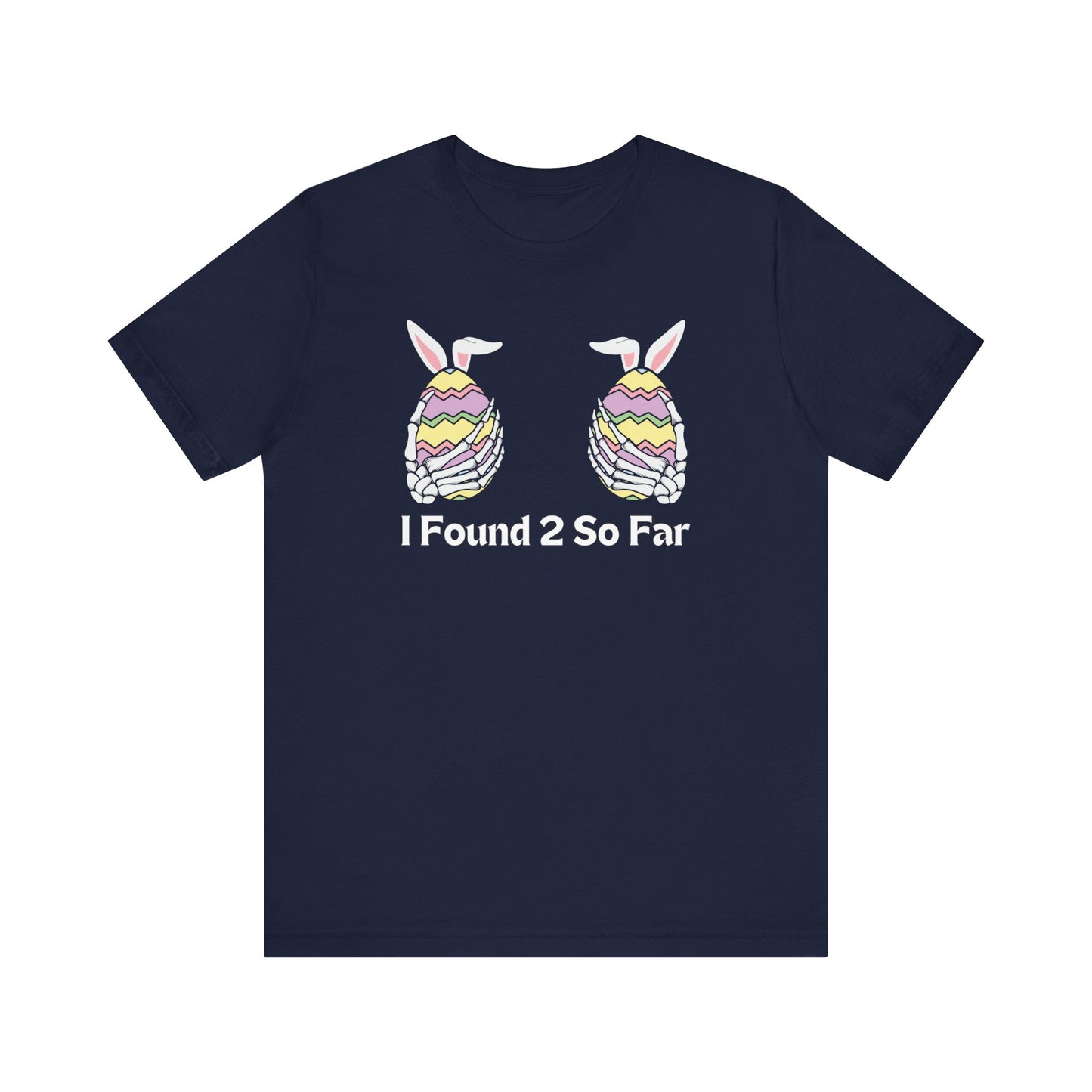 "I Found 2 So Far" T-Shirt | Funny Easter Clothing | Humor Easter T Shirt | Skeleton Easter Egg Shirt | Easter Gift for Her | Women's Easter Egg Hunt Tee