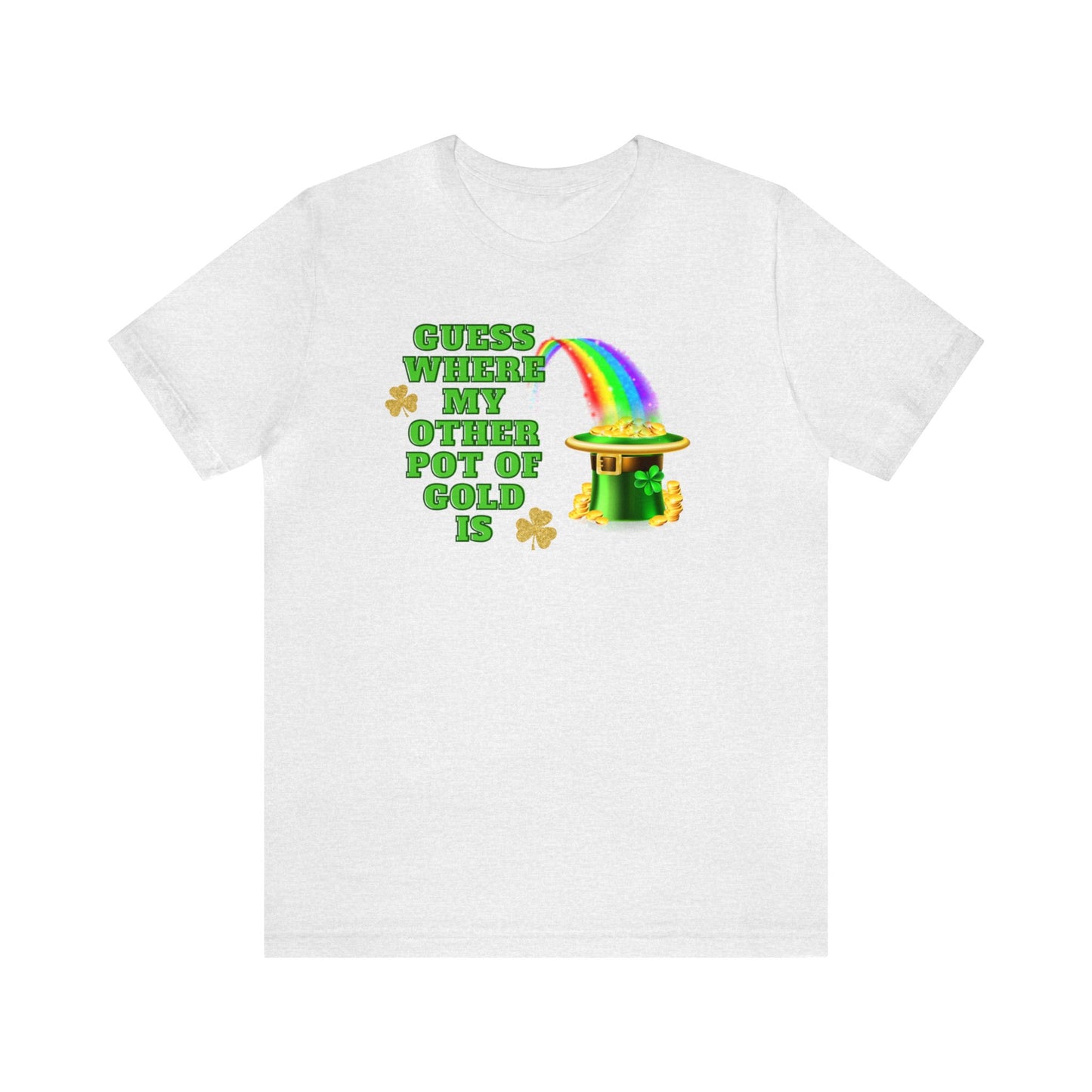 "Guess Where My Other Pot of Gold Is" T-Shirt | Funny St. Patty's Day for Ladies | Humorous St. Paddy's Day Womens Tee | St. Patricks Day Pot of Gold Shirt for Her | St. Patricks Day Tee Shirt for Her