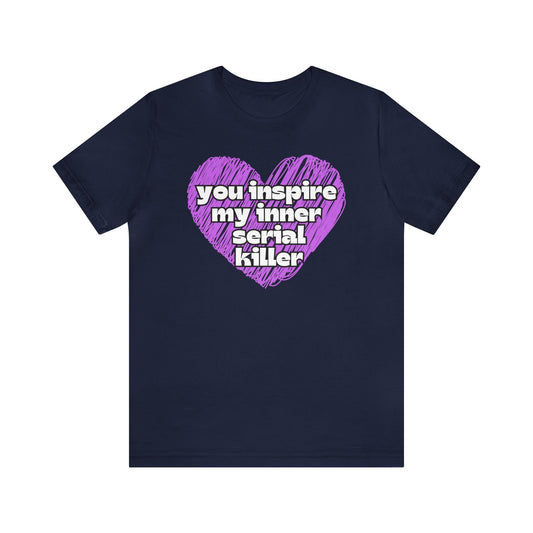 "You Inspire My Inner Serial Killer" T-Shirt | Funny Ladies Shirt | Gifts for Her | Sarcastic Women's Tee | Hilarious Shirt for Women | Birthday Gift Ideas for Women | Humorous Women's Tee Shirts | Funny Women's Apparel | Funny Mom Tee Shirt | Mama Shirt