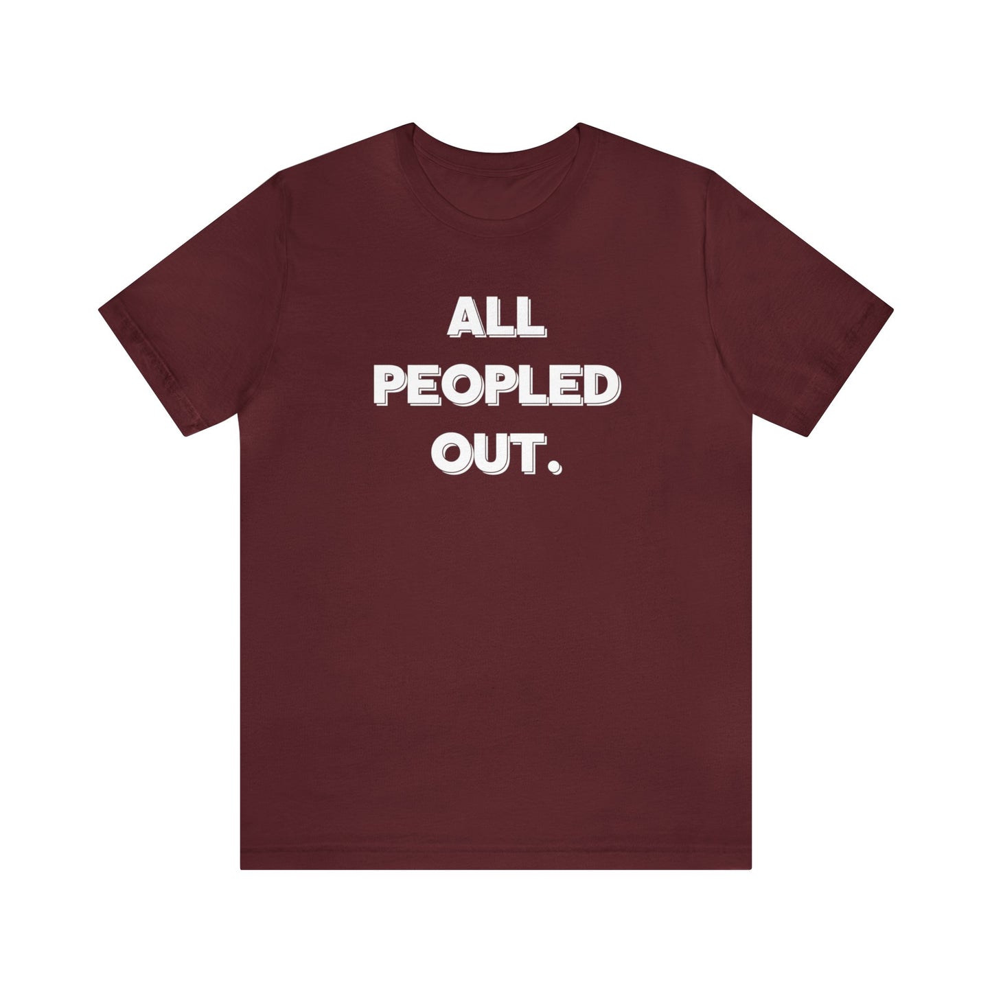 "All Peopled Out" T-Shirt | Sarcastic Women's Shirt | Funny Women's Shirt for Introverts | Simple Ladies Shirt | Gift for Her | Cozy Shirt for Women | Christmas Gift Ideas for Women | Humorous Ladies Tee Shirt | Chic Tee