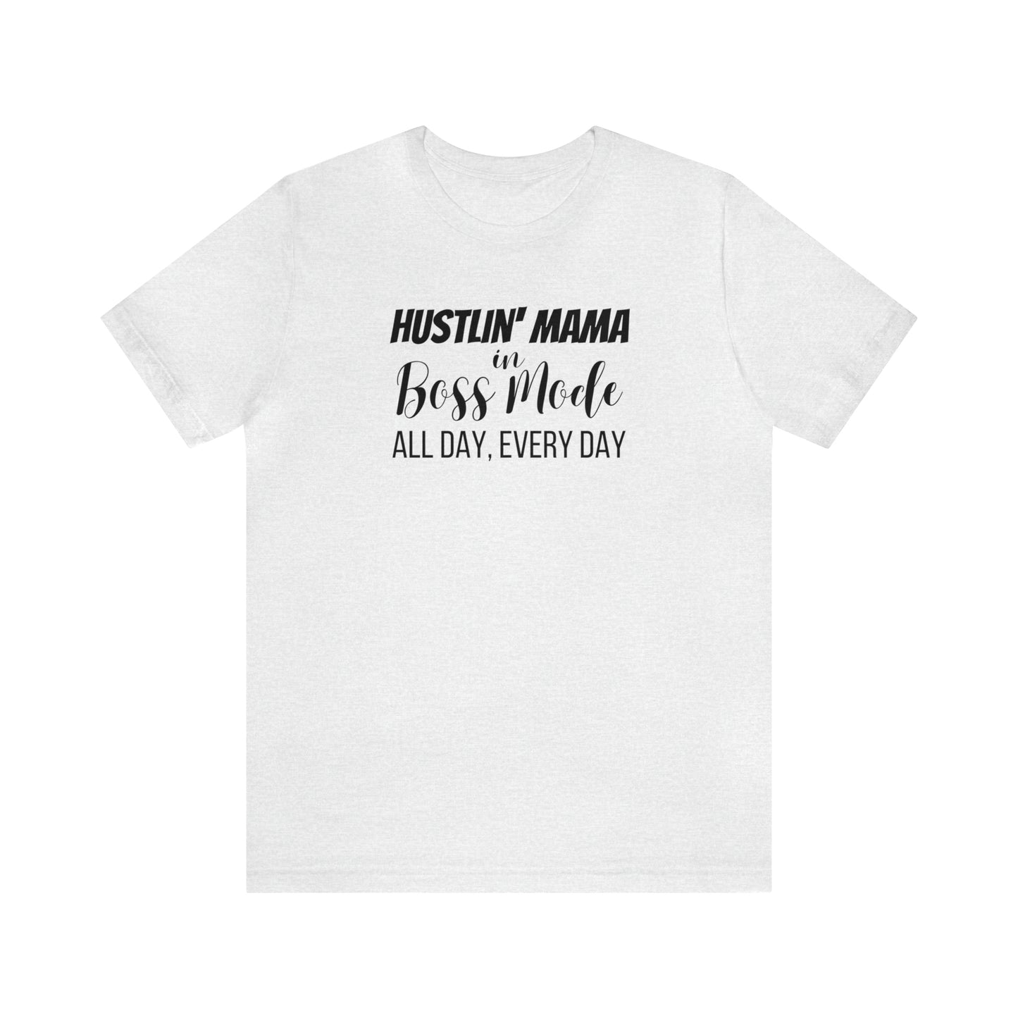 "Hustlin' Mama in Boss Mode All Day Every Day" T-Shirt | Boss T-Shirt for Women | Mother's Day Gift Ideas | The Mom Boss Tee | Trendy Mom Apparel | SAHM Running the Show | Birthday Gift for Mom