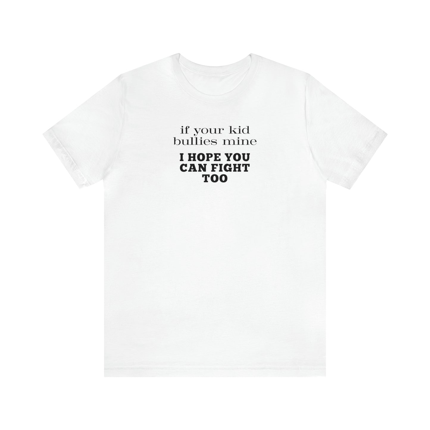 "If Your Kid Bullies Mine I Hope You Can Fight Too" T-Shirt | Mom Shirt | Stylish Mom Apparel | Mama Shirt | Birthday Gift Ideas for moms | Motherhood Shirts | Comfortable Everyday Mom Wear | Cute Mom Tees | Trendy Mom Shirts