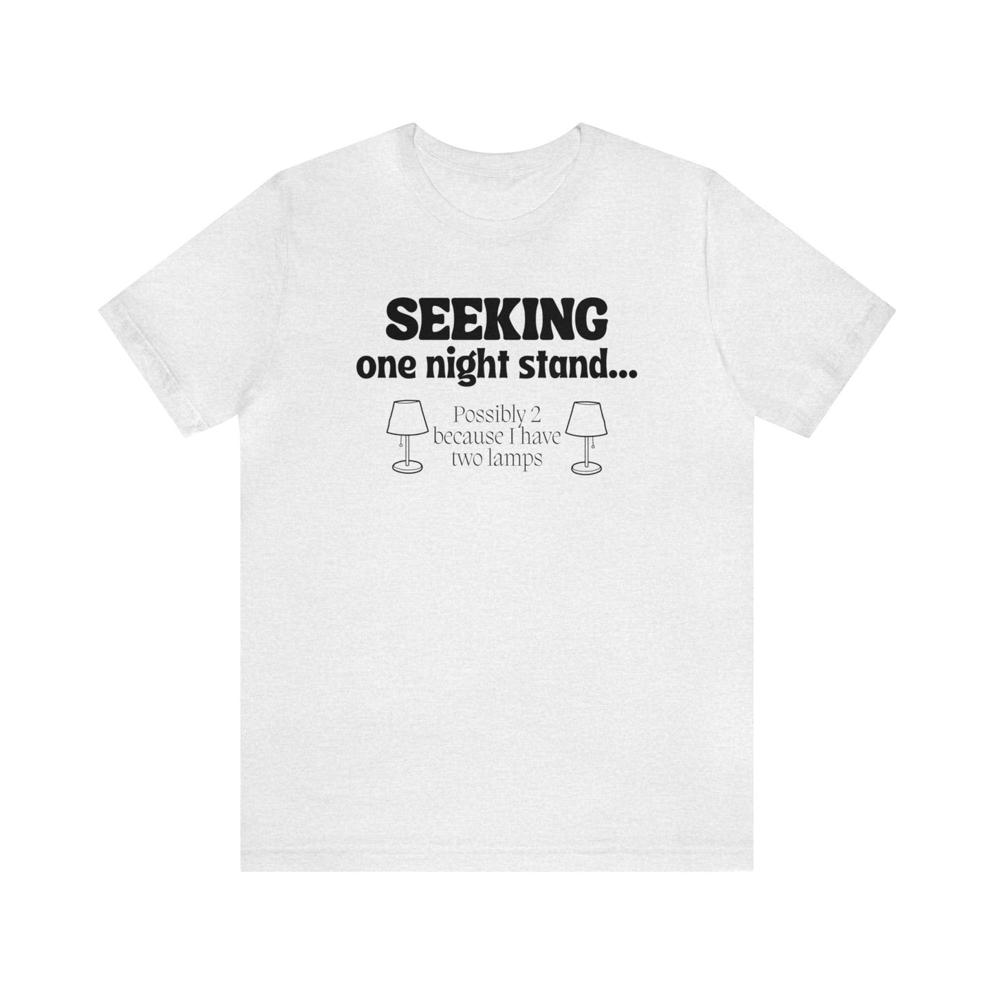 "Seeking One Night Stand... Possibly 2 Because I Have Two Lamps" T-Shirt | Funny Women's Shirt | Gifts for Her | Sarcastic Women's Apparel for Everyday Wear | Humorous Shirt for Ladies | Celebrate Your Comedic Side | Funny Tee