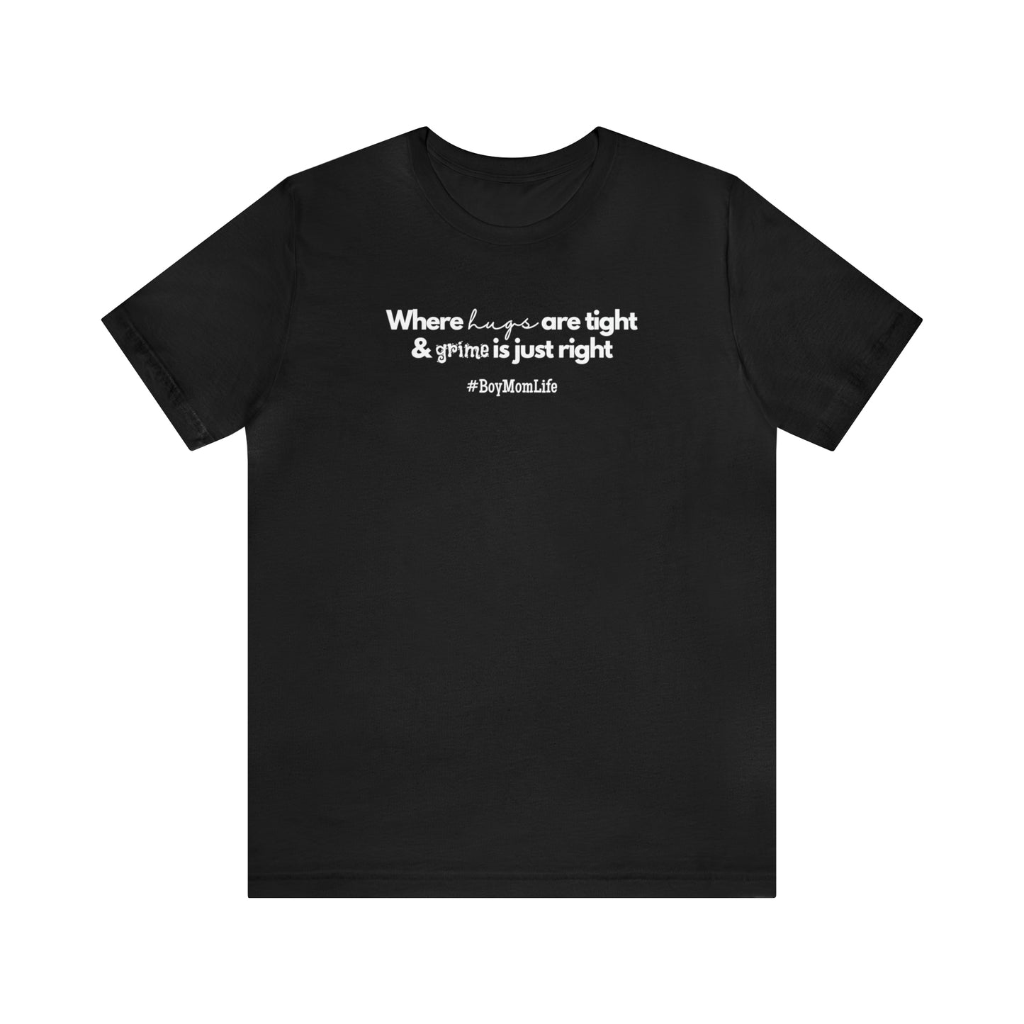 "Where Hugs Are Tight & Grime is Just Right" T-Shirt | Boy Mom Shirt| Trendy Boy Mom Apparel | Mother's Day Gift Ideas for Boy Moms | Mom of Boys Shirt | Boy Mama Shirt | New Mom Shirt | Boy Mom Tee