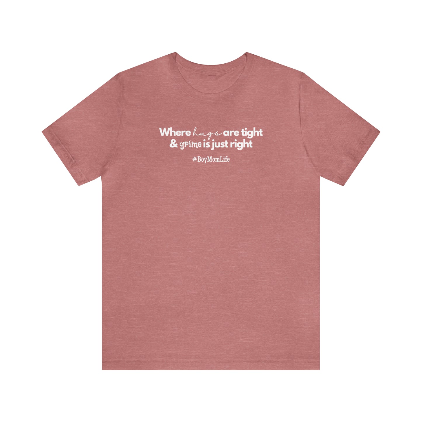 "Where Hugs Are Tight & Grime is Just Right" T-Shirt | Boy Mom Shirt| Trendy Boy Mom Apparel | Mother's Day Gift Ideas for Boy Moms | Mom of Boys Shirt | Boy Mama Shirt | New Mom Shirt | Boy Mom Tee