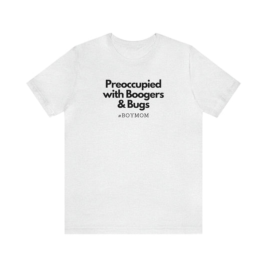 "Preoccupied with Boogers & Bugs" T-Shirt | Perfect Gift for Moms of Boys | Cute and Trendy Mom Fashion | Mother's Day Gift Ideas for Mom | Boy Mom Shirt |  Mom Life Shirt | Boy Mama Shirt