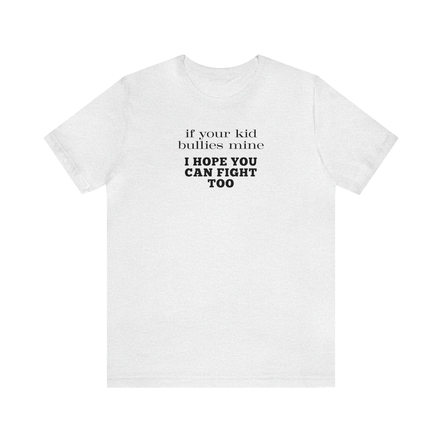 "If Your Kid Bullies Mine I Hope You Can Fight Too" T-Shirt | Mom Shirt | Stylish Mom Apparel | Mama Shirt | Birthday Gift Ideas for moms | Motherhood Shirts | Comfortable Everyday Mom Wear | Cute Mom Tees | Trendy Mom Shirts