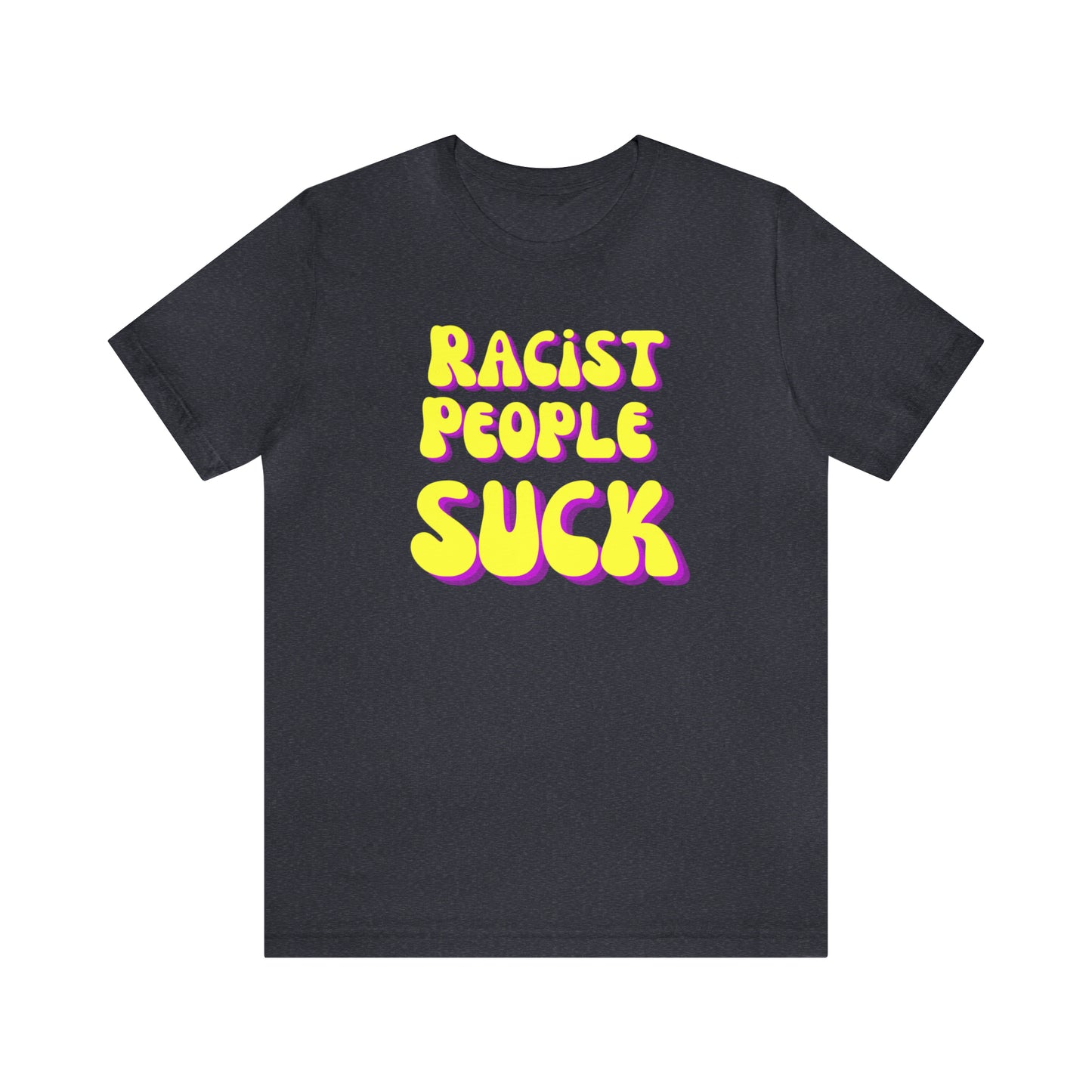 "Racist People Suck" T-Shirt | Empowering Women's Tee | Gift for Her | Empowering Shirt for Women | Ladies Shirts | Anti Racism Shirt | Trendy Womens Tshirt