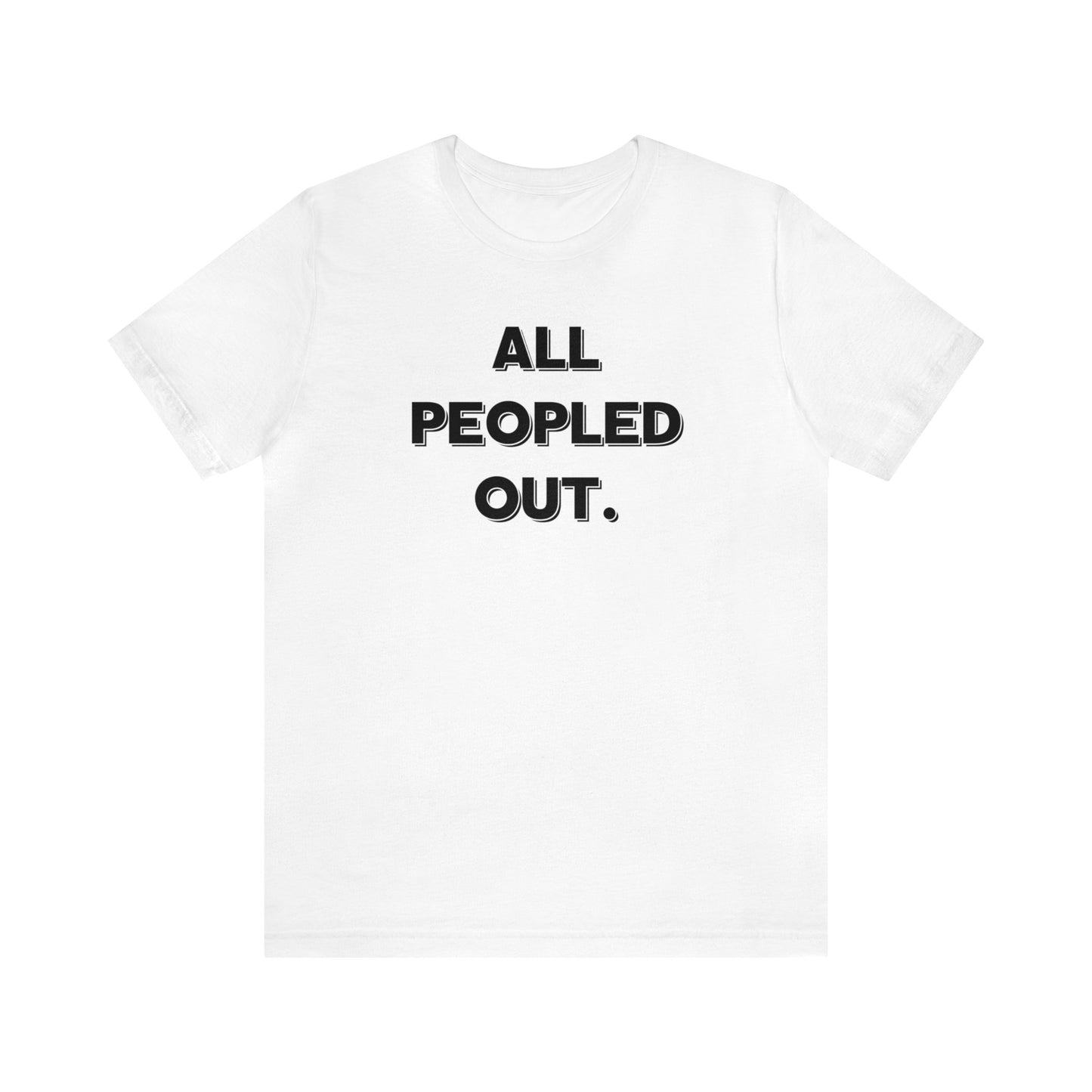 "All Peopled Out" T-Shirt | Sarcastic Women's Shirt | Funny Women's Shirt for Introverts | Simple Ladies Shirt | Gift for Her | Cozy Shirt for Women | Christmas Gift Ideas for Women | Humorous Ladies Tee Shirt | Chic Tee