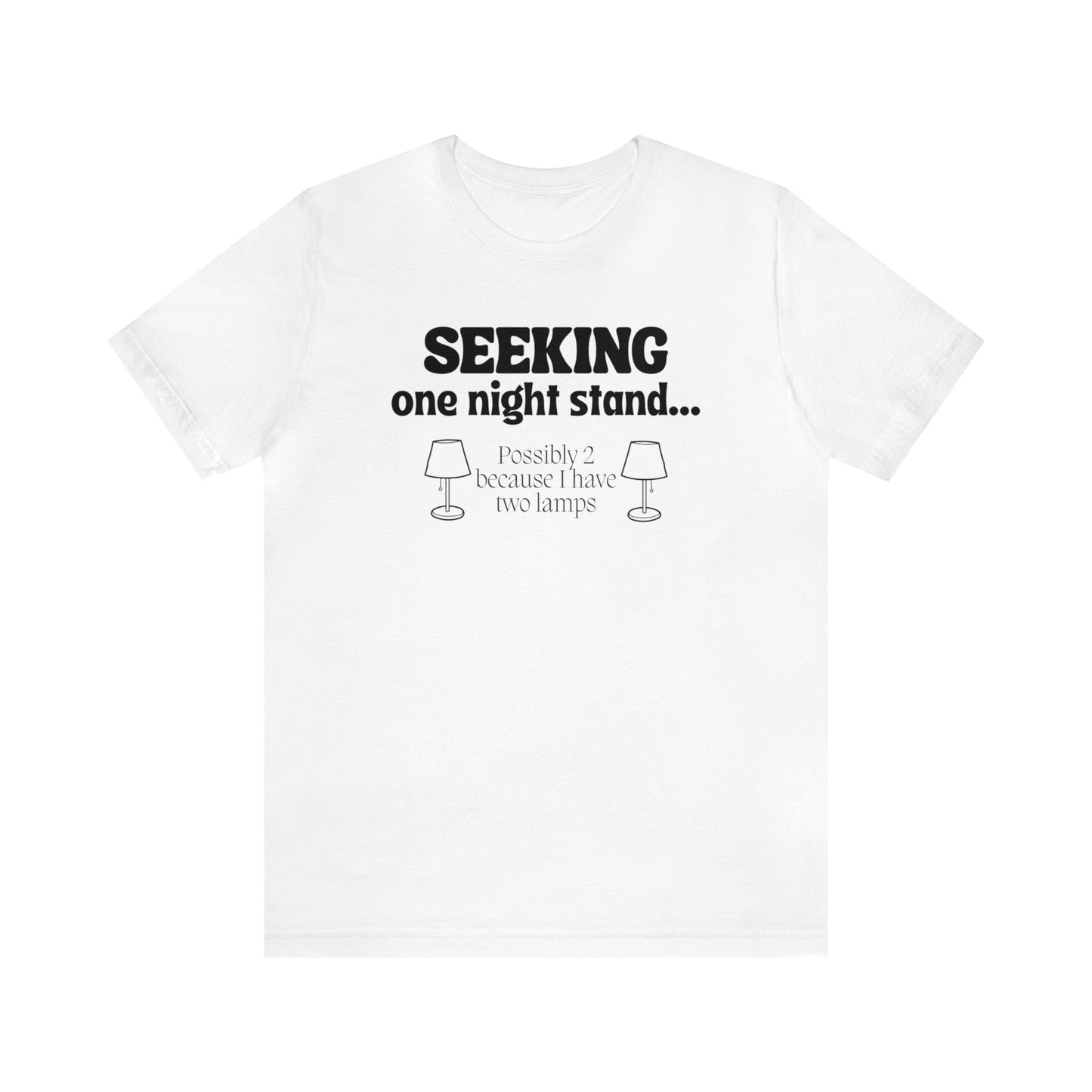 "Seeking One Night Stand... Possibly 2 Because I Have Two Lamps" T-Shirt | Funny Women's Shirt | Gifts for Her | Sarcastic Women's Apparel for Everyday Wear | Humorous Shirt for Ladies | Celebrate Your Comedic Side | Funny Tee