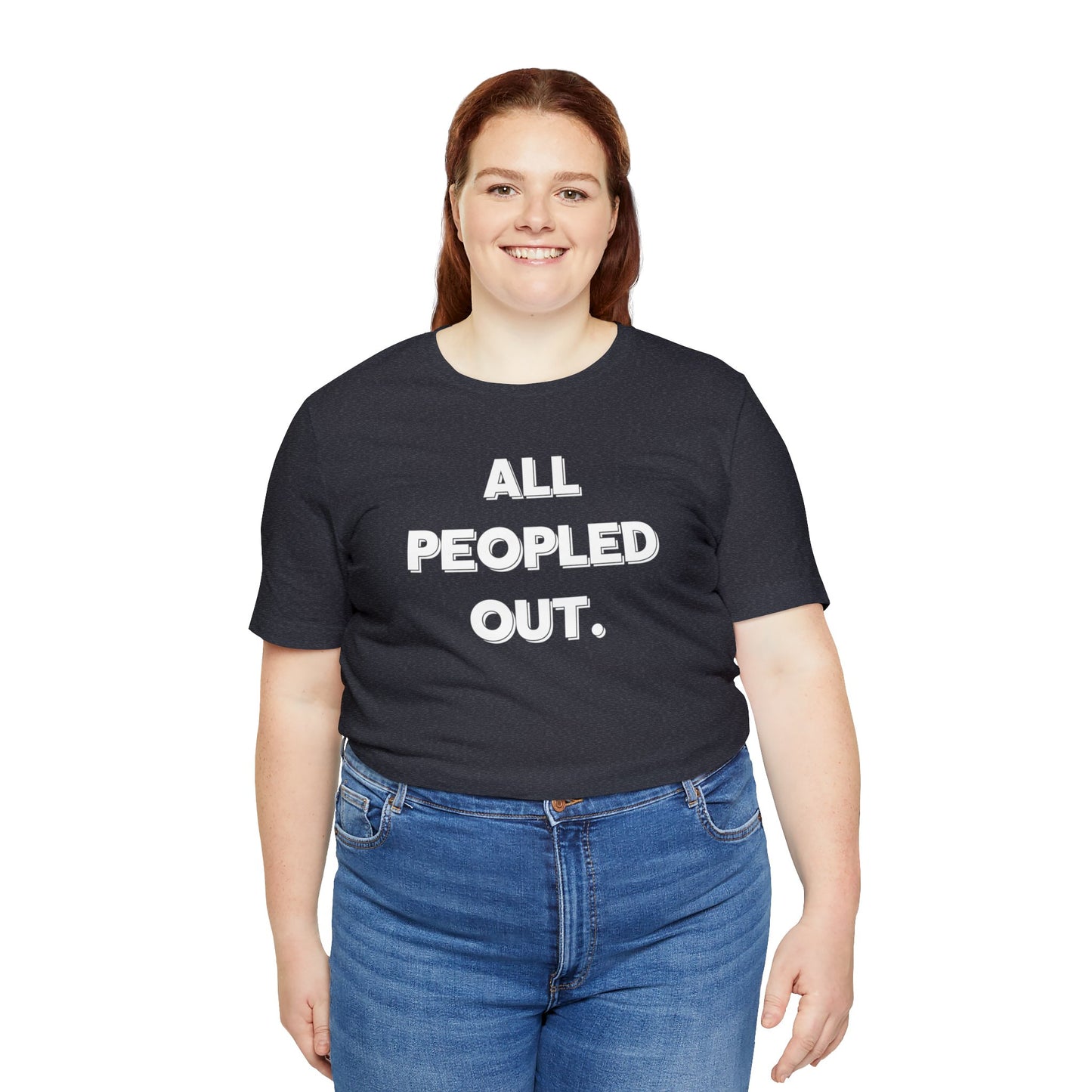 "All Peopled Out" T-Shirt | Sarcastic Women's Shirt | Funny Women's Shirt for Introverts | Simple Ladies Shirt | Gift for Her | Cozy Shirt for Women | Christmas Gift Ideas for Women | Humorous Ladies Tee Shirt | Chic Tee