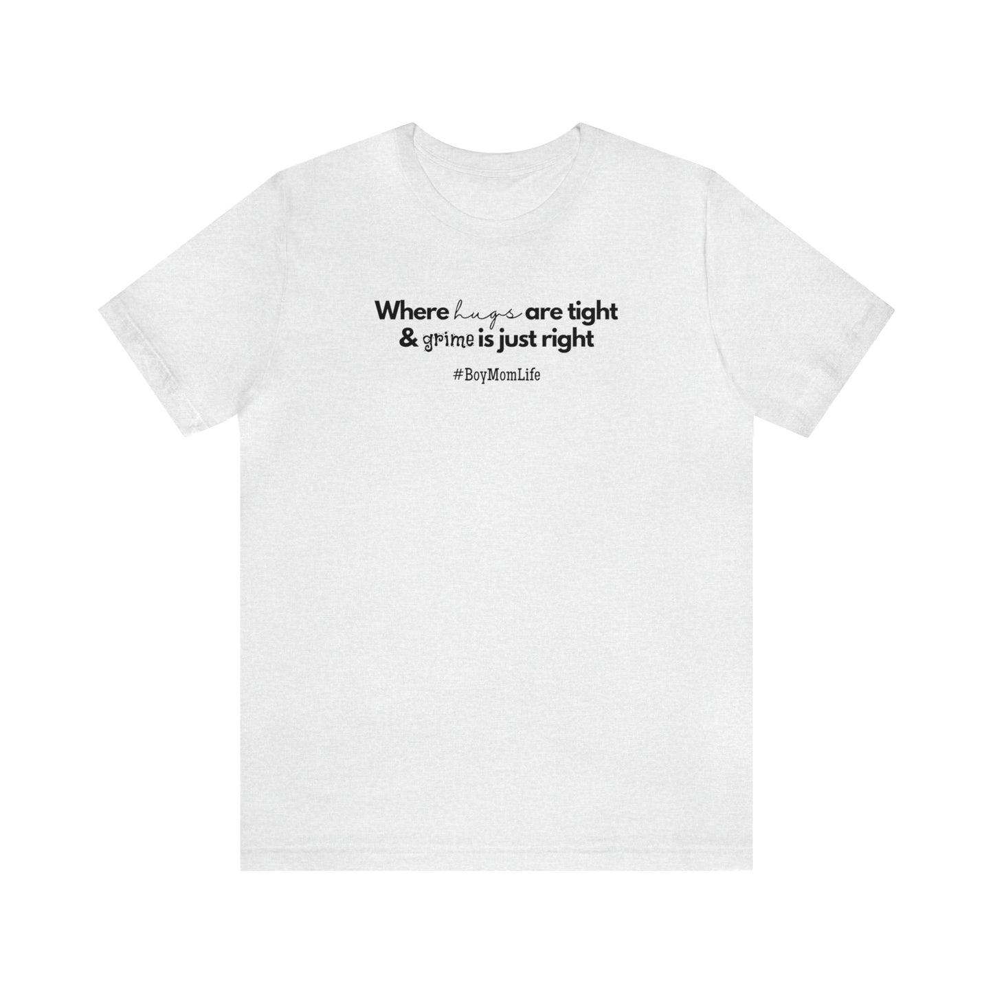 "Where Hugs Are Tight & Grime is Just Right" T-Shirt | Boy Mom Shirt| Trendy Boy Mom Apparel | Mother's Day Gift Ideas for Boy Moms | Mom of Boys Shirt | Boy Mama Shirt | New Mom Shirt | Boy Mom Tee