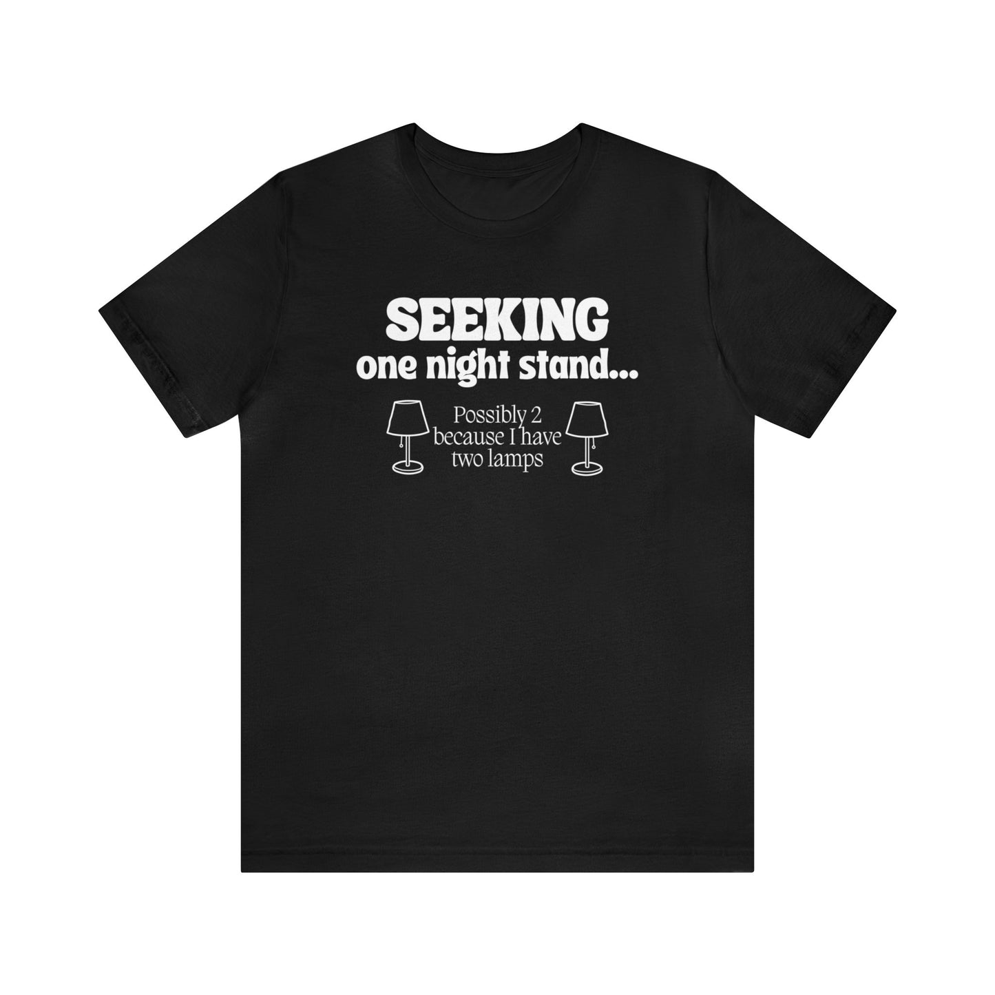 "Seeking One Night Stand... Possibly 2 Because I Have Two Lamps" T-Shirt | Funny Women's Shirt | Gifts for Her | Sarcastic Women's Apparel for Everyday Wear | Humorous Shirt for Ladies | Celebrate Your Comedic Side | Funny Tee