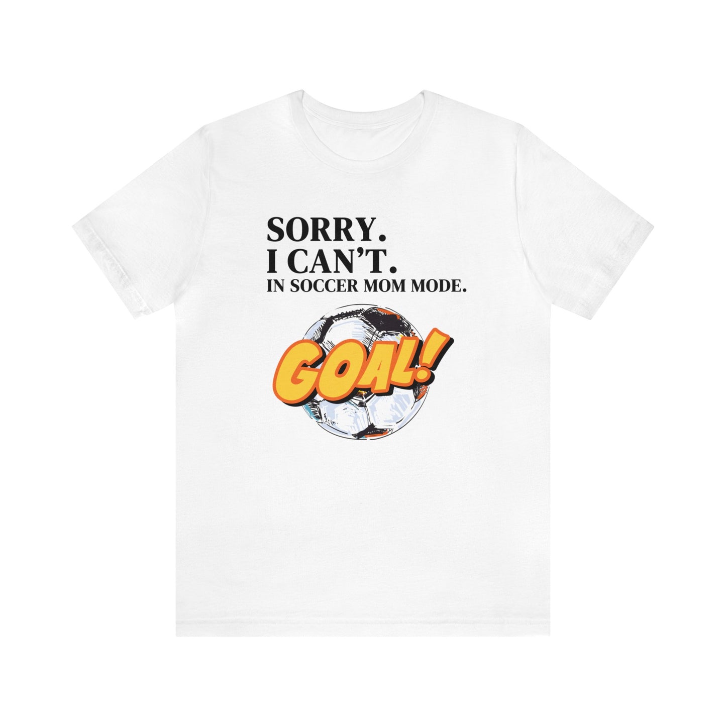 "Sorry. I Can't. In Soccer Mom Mode." T-Shirt | Trendy Soccer Mom Tee | Soccer Mom Shirt | Funny Soccer Mom Tee | Gifts for Soccer Moms | Soccer Mama Shirt | Mother's Day Gift Ideas for Mom | Christmas Gifts for Moms