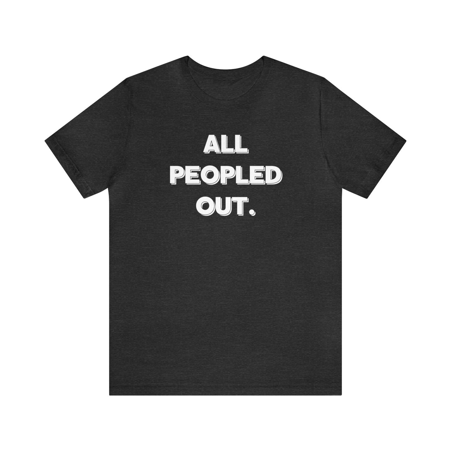 "All Peopled Out" T-Shirt | Sarcastic Women's Shirt | Funny Women's Shirt for Introverts | Simple Ladies Shirt | Gift for Her | Cozy Shirt for Women | Christmas Gift Ideas for Women | Humorous Ladies Tee Shirt | Chic Tee