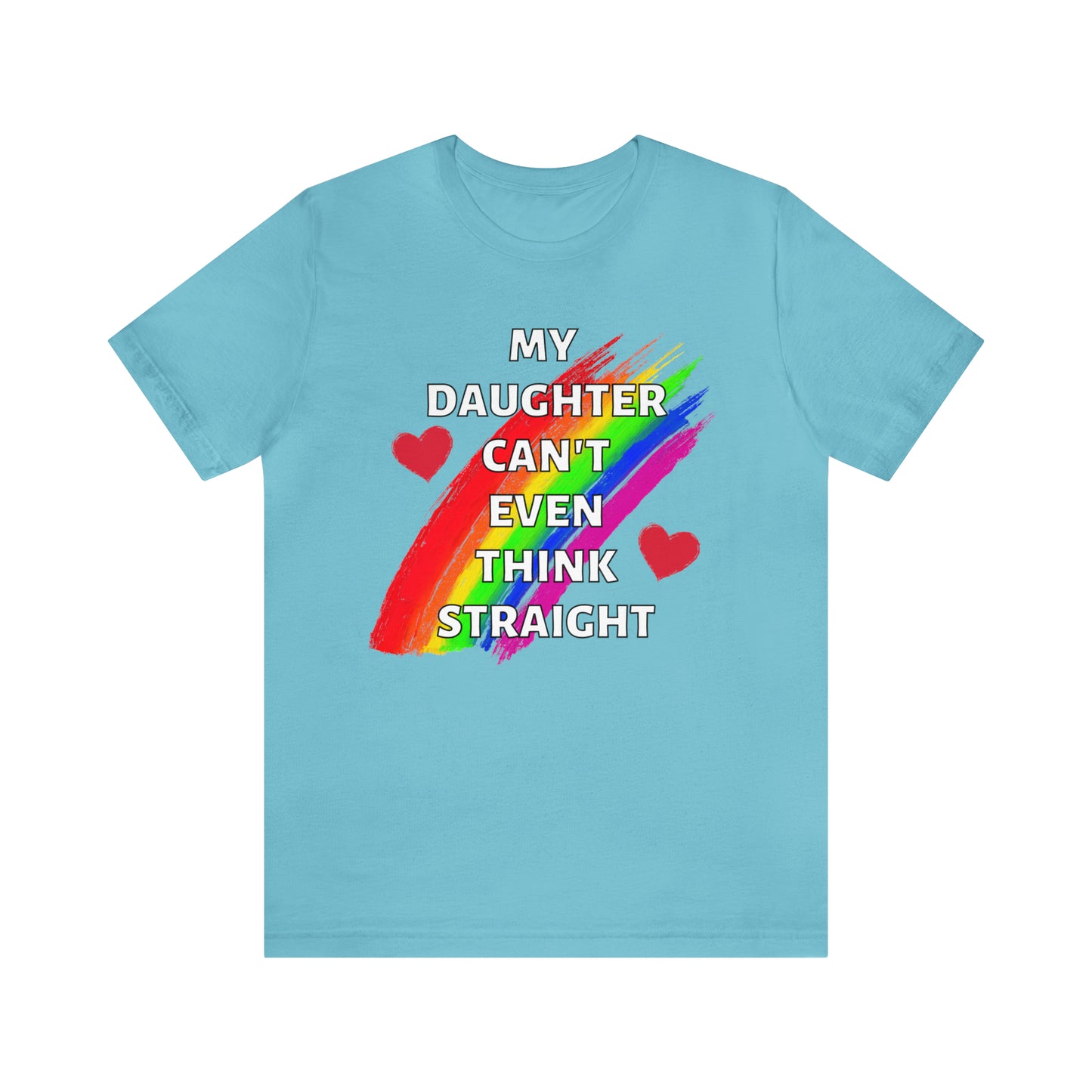 "My Daughter Can't Even Think Straight" T-Shirt | LGBTQ+ mom gift | Cute and Trendy Mom Fashion | Pride Mom Tee | LGBTQ+ Month Gift Ideas | Comfortable LGBTQ+ Mom Shirt | Pride Mother's Day Gift Ideas