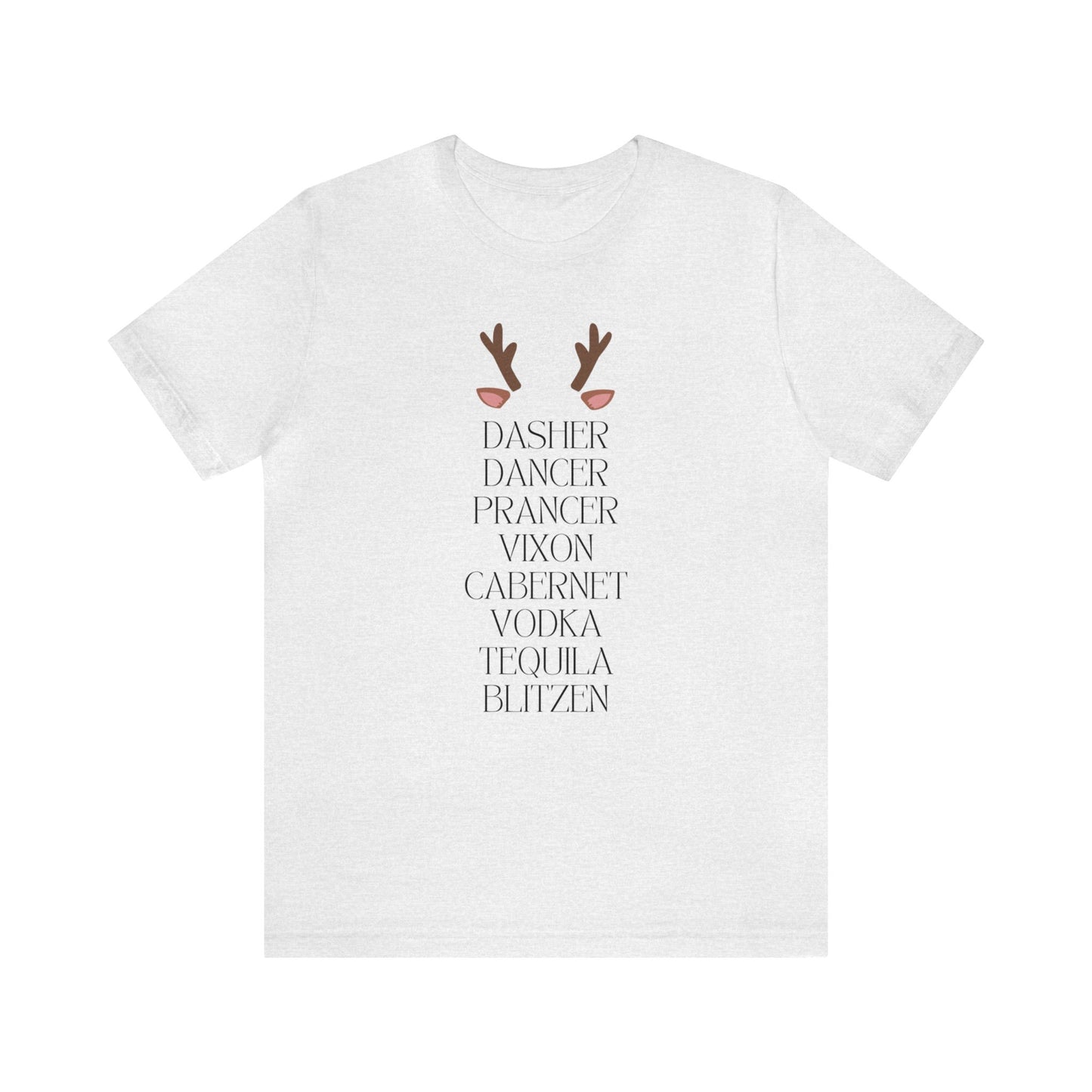 "Dasher, Dancer, Prancer, Vixon, Cabernet, Vodka, Tequila, Blitzen" T-Shirt | Funny Christmas Shirt for Women | Ladies Holiday Tee Shirt | Festive Shirt for Christmas | Christmas Shirt to Make You Laugh