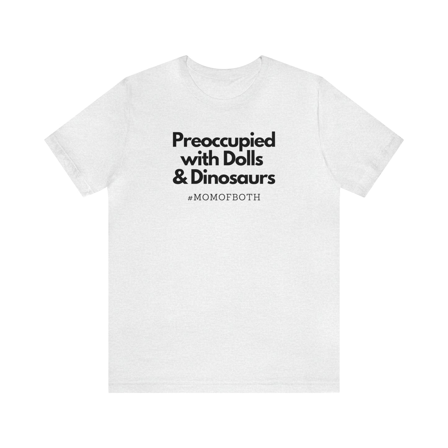 "Preoccupied with Dolls & Dinosaurs" T-Shirt | Perfect Gift for Moms of Boys and Girls | Cute and Trendy Mom Fashion | Mother's Day Gift Ideas for Mom | Mom of Both Shirt |  Mom Life Shirt | Boy and Girl Mama Shirt