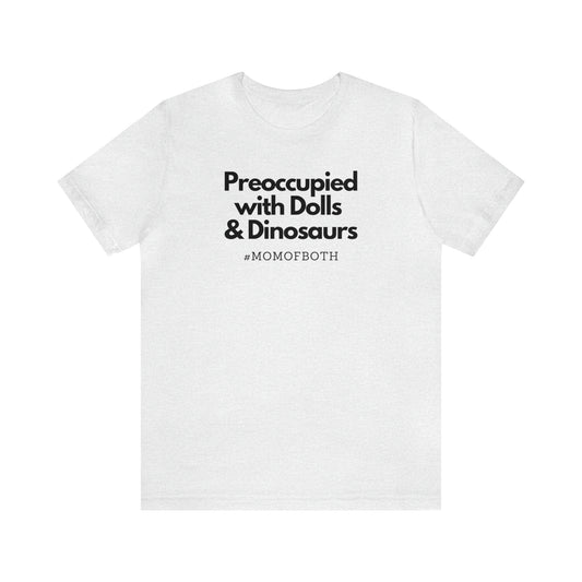 "Preoccupied with Dolls & Dinosaurs" T-Shirt | Perfect Gift for Moms of Boys and Girls | Cute and Trendy Mom Fashion | Mother's Day Gift Ideas for Mom | Mom of Both Shirt |  Mom Life Shirt | Boy and Girl Mama Shirt