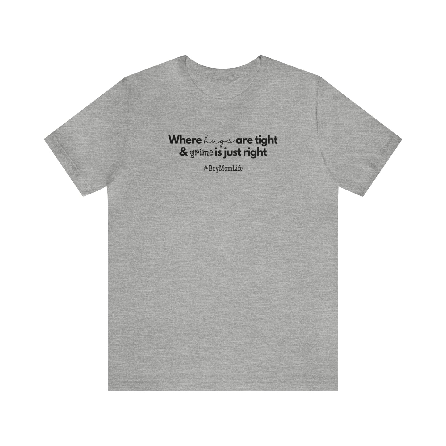 "Where Hugs Are Tight & Grime is Just Right" T-Shirt | Boy Mom Shirt| Trendy Boy Mom Apparel | Mother's Day Gift Ideas for Boy Moms | Mom of Boys Shirt | Boy Mama Shirt | New Mom Shirt | Boy Mom Tee