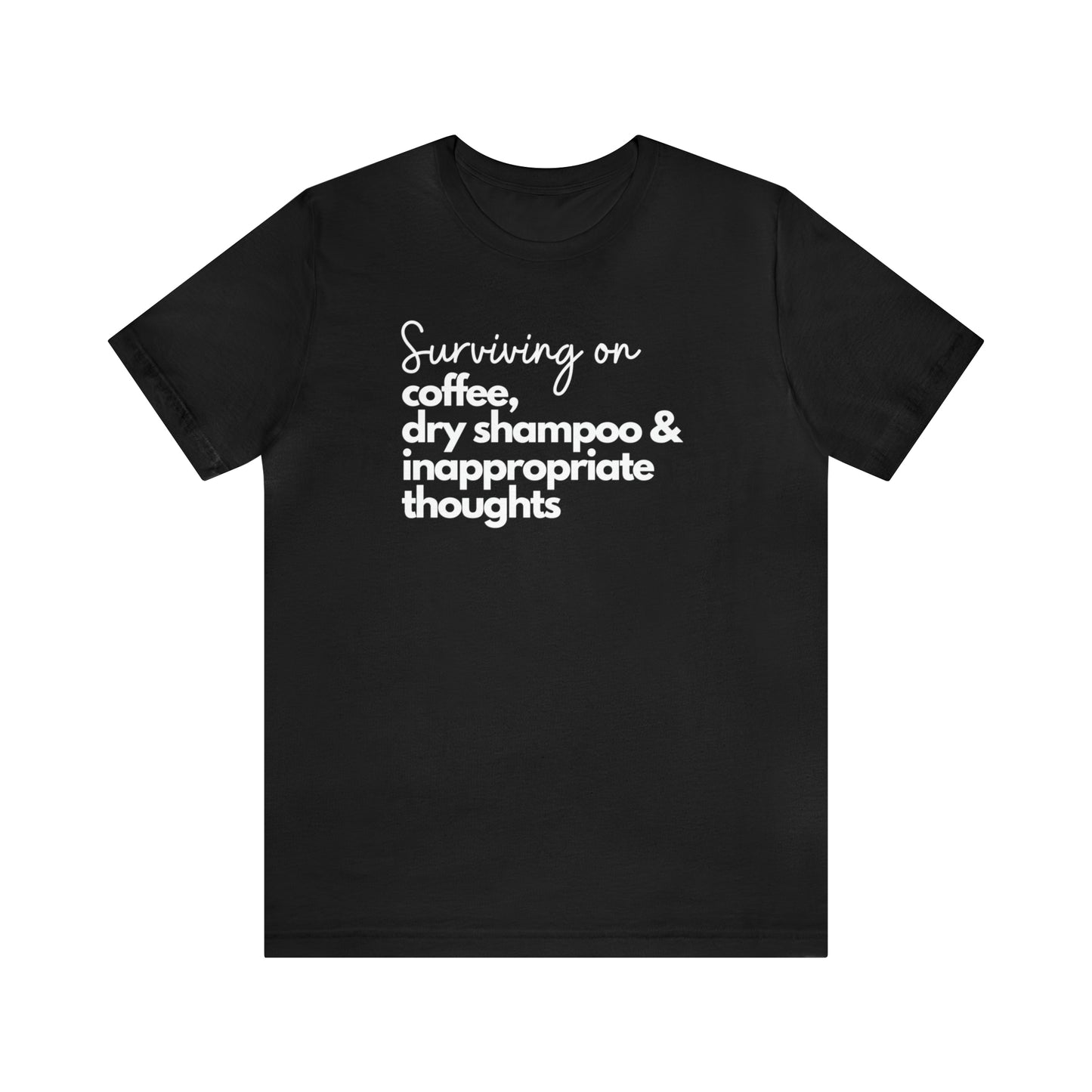 "Surviving on Coffee, Dry Shampoo & Inappropriate Thoughts" T-Shirt | Funny Shirt for Women | Comfortable Every Day Wear for Women | Birthday Gift Ideas for Women | Trendy Women's Apparel | Perfect Mother's Day Gift for New Moms