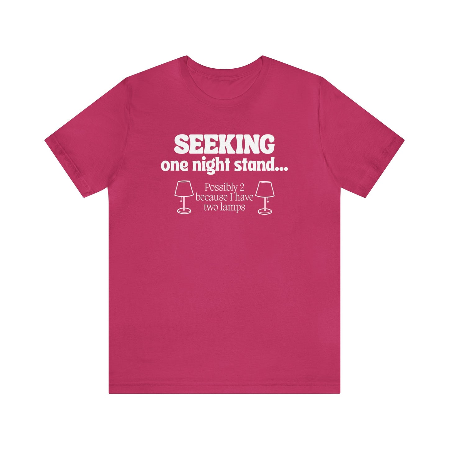 "Seeking One Night Stand... Possibly 2 Because I Have Two Lamps" T-Shirt | Funny Women's Shirt | Gifts for Her | Sarcastic Women's Apparel for Everyday Wear | Humorous Shirt for Ladies | Celebrate Your Comedic Side | Funny Tee