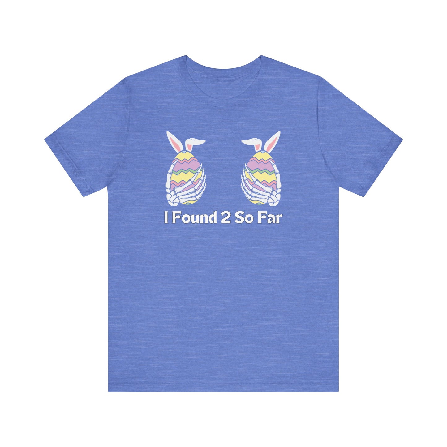 "I Found 2 So Far" T-Shirt | Funny Easter Clothing | Humor Easter T Shirt | Skeleton Easter Egg Shirt | Easter Gift for Her | Women's Easter Egg Hunt Tee