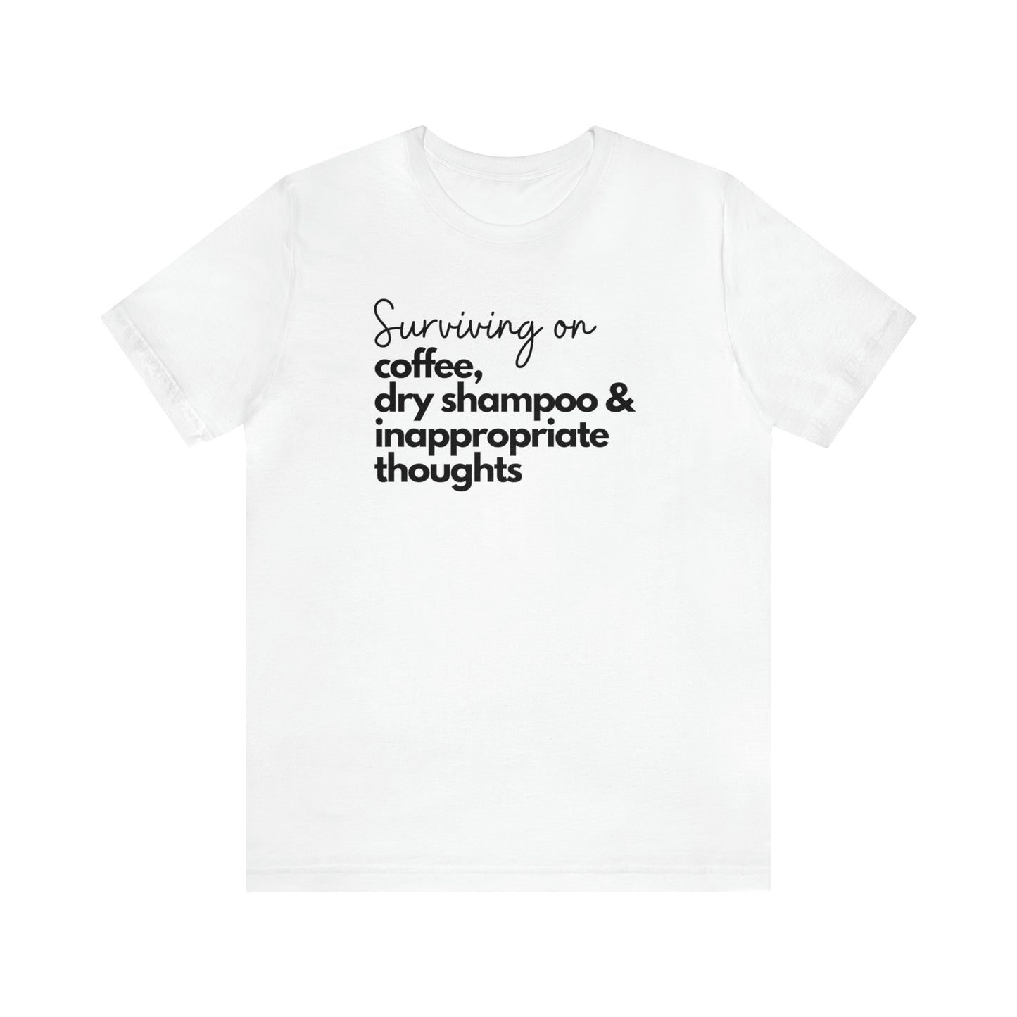 "Surviving on Coffee, Dry Shampoo & Inappropriate Thoughts" T-Shirt | Funny Shirt for Women | Comfortable Every Day Wear for Women | Birthday Gift Ideas for Women | Trendy Women's Apparel | Perfect Mother's Day Gift for New Moms