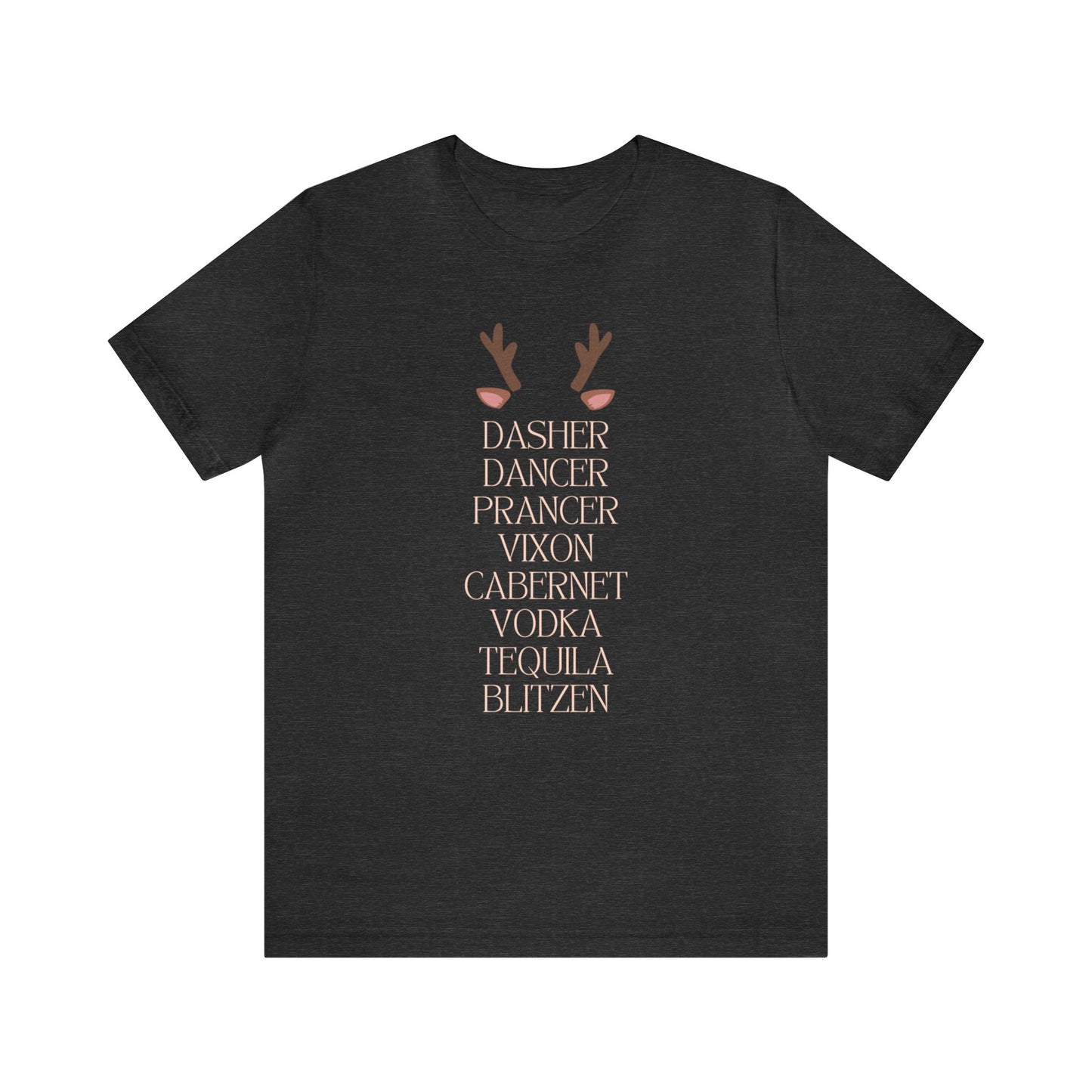 "Dasher, Dancer, Prancer, Vixon, Cabernet, Vodka, Tequila, Blitzen" T-Shirt | Funny Christmas Shirt for Women | Ladies Holiday Tee Shirt | Festive Shirt for Christmas | Christmas Shirt to Make You Laugh