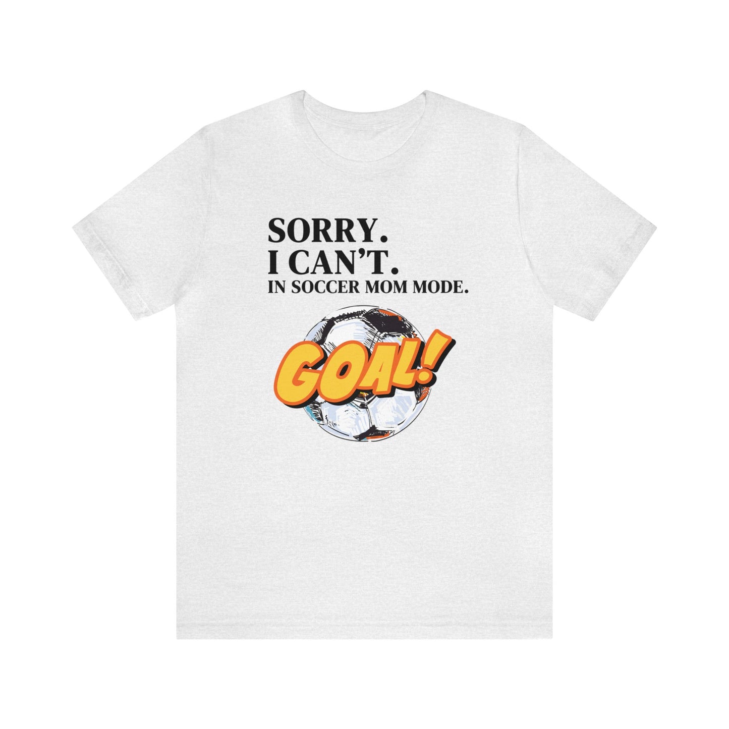 "Sorry. I Can't. In Soccer Mom Mode." T-Shirt | Trendy Soccer Mom Tee | Soccer Mom Shirt | Funny Soccer Mom Tee | Gifts for Soccer Moms | Soccer Mama Shirt | Mother's Day Gift Ideas for Mom | Christmas Gifts for Moms