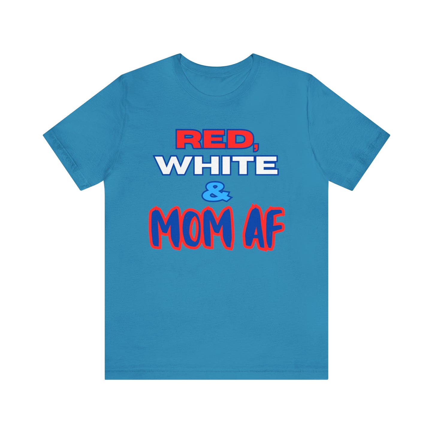 "Red, White & Mom AF" T-Shirt | Patriotic Shirts for Mom | Fourth of July Apparel | Funny Red, White, and Blue Shirts for 4th of July | Independence Day Tees | Memorial Day T-Shirts for Mom