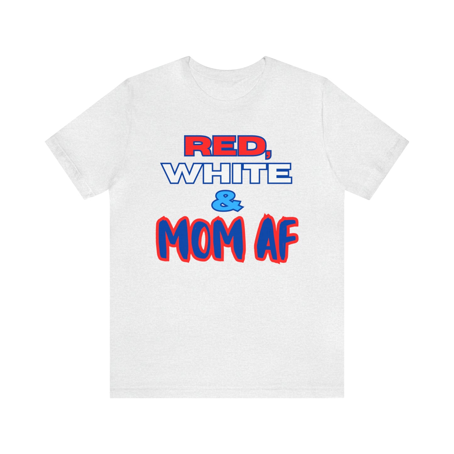 "Red, White & Mom AF" T-Shirt | Patriotic Shirts for Mom | Fourth of July Apparel | Funny Red, White, and Blue Shirts for 4th of July | Independence Day Tees | Memorial Day T-Shirts for Mom