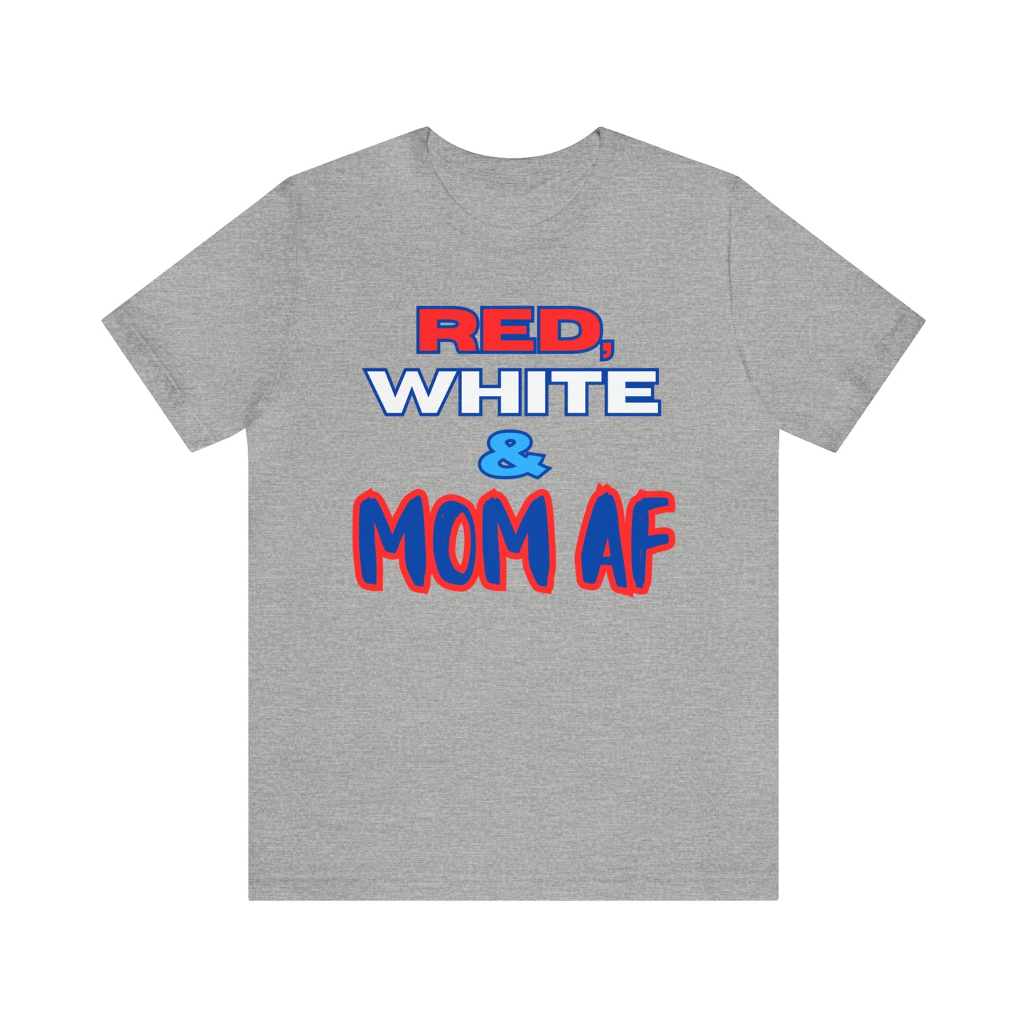 "Red, White & Mom AF" T-Shirt | Patriotic Shirts for Mom | Fourth of July Apparel | Funny Red, White, and Blue Shirts for 4th of July | Independence Day Tees | Memorial Day T-Shirts for Mom