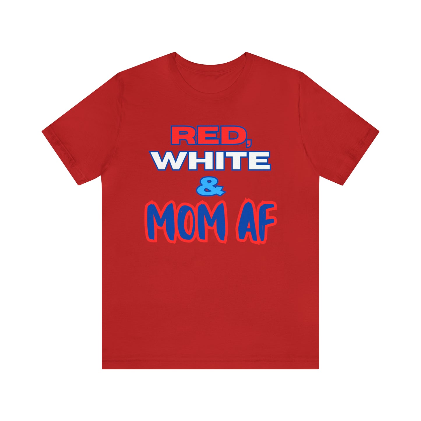 "Red, White & Mom AF" T-Shirt | Patriotic Shirts for Mom | Fourth of July Apparel | Funny Red, White, and Blue Shirts for 4th of July | Independence Day Tees | Memorial Day T-Shirts for Mom