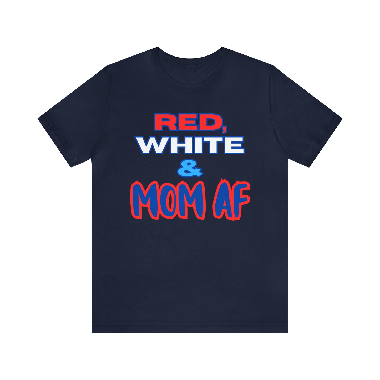 "Red, White & Mom AF" T-Shirt | Patriotic Shirts for Mom | Fourth of July Apparel | Funny Red, White, and Blue Shirts for 4th of July | Independence Day Tees | Memorial Day T-Shirts for Mom