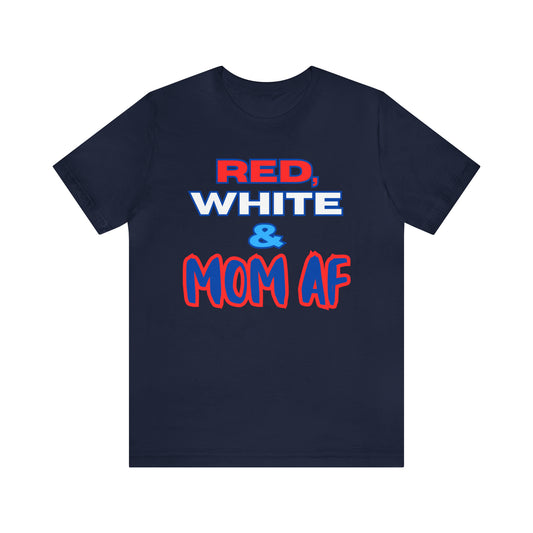 "Red, White & Mom AF" T-Shirt | Patriotic Shirts for Mom | Fourth of July Apparel | Funny Red, White, and Blue Shirts for 4th of July | Independence Day Tees | Memorial Day T-Shirts for Mom