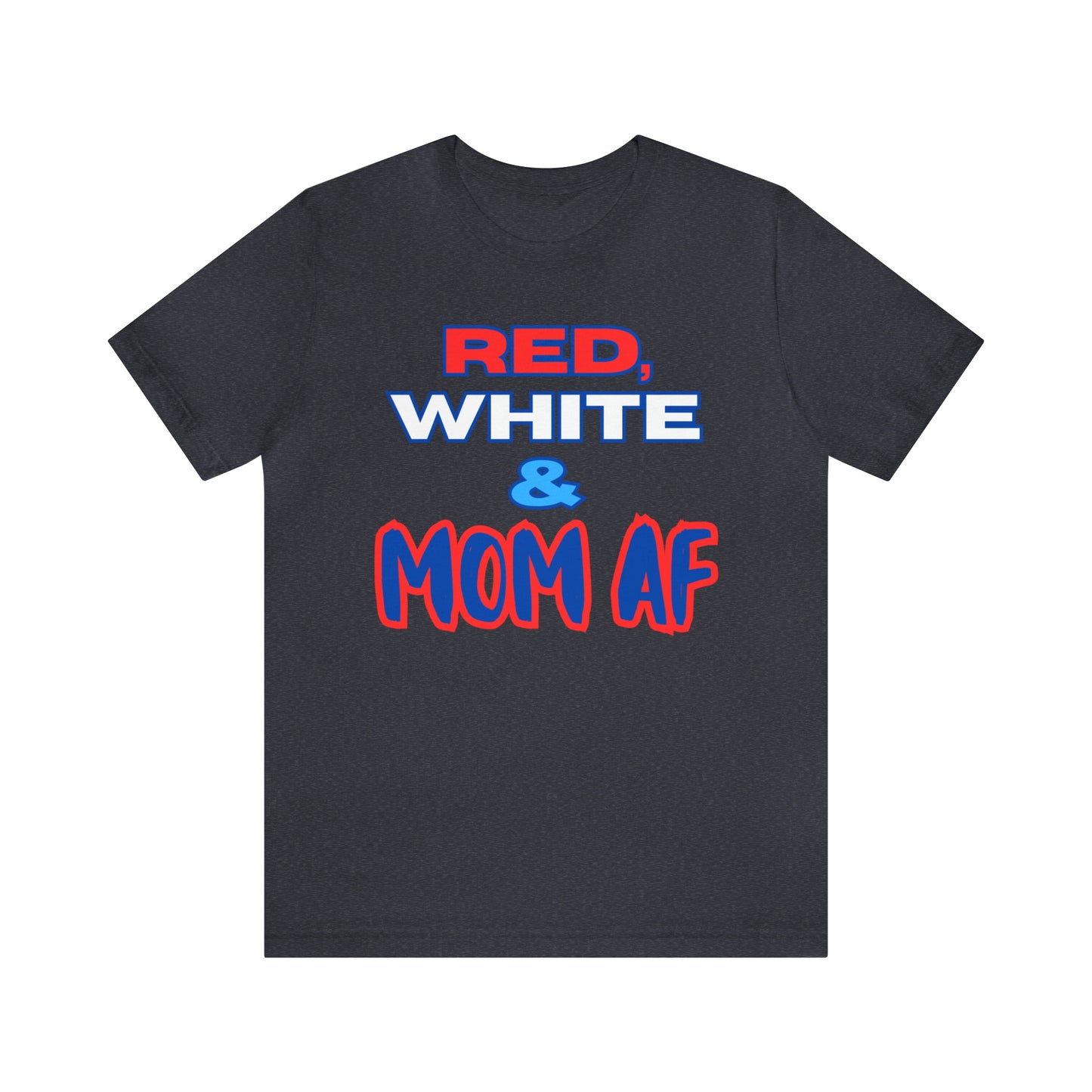 "Red, White & Mom AF" T-Shirt | Patriotic Shirts for Mom | Fourth of July Apparel | Funny Red, White, and Blue Shirts for 4th of July | Independence Day Tees | Memorial Day T-Shirts for Mom